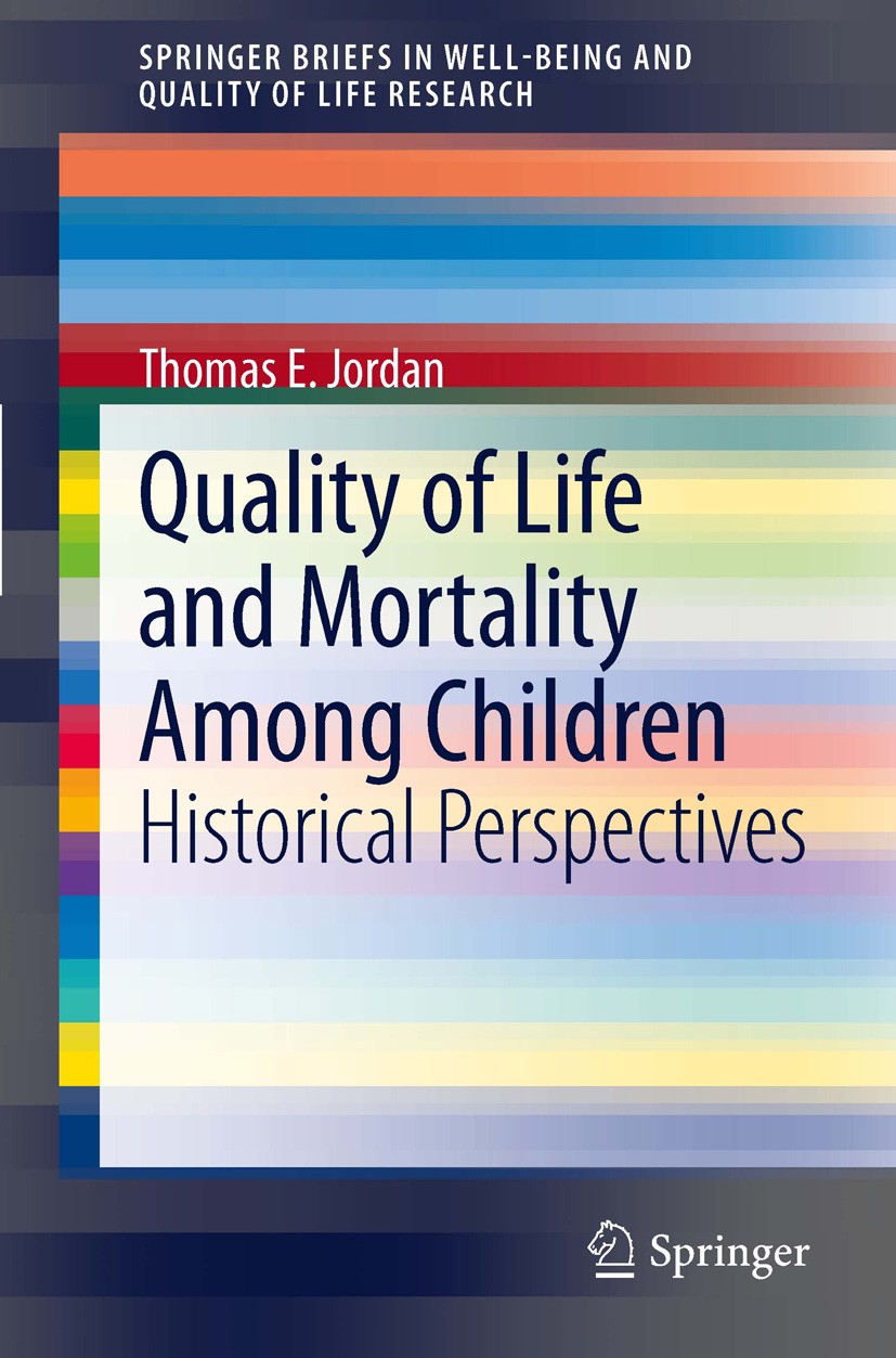 Titlebook: Quality of Life and Mortality Among Children; Historical Perspecti Thomas E. Jordan Book 2012 The Author(s) 2012 Children’s Mortality in Ir Titlebook: Quality of Life and Mortality Among Children; Historical Perspecti Thomas E. Jordan Book 2012 The Author(s) 2012 Children’s Mortality in Ir