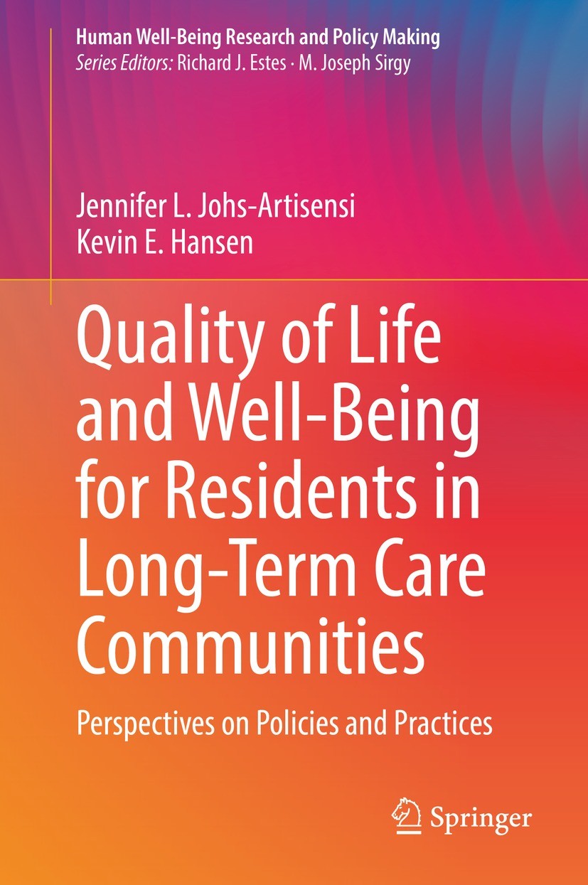 Titlebook: Quality of Life and Well-Being for Residents in Long-Term Care Communities; Perspectives on Poli Jennifer L. Johs-Artisensi,Kevin E. Hansen Titlebook: Quality of Life and Well-Being for Residents in Long-Term Care Communities; Perspectives on Poli Jennifer L. Johs-Artisensi,Kevin E. Hansen