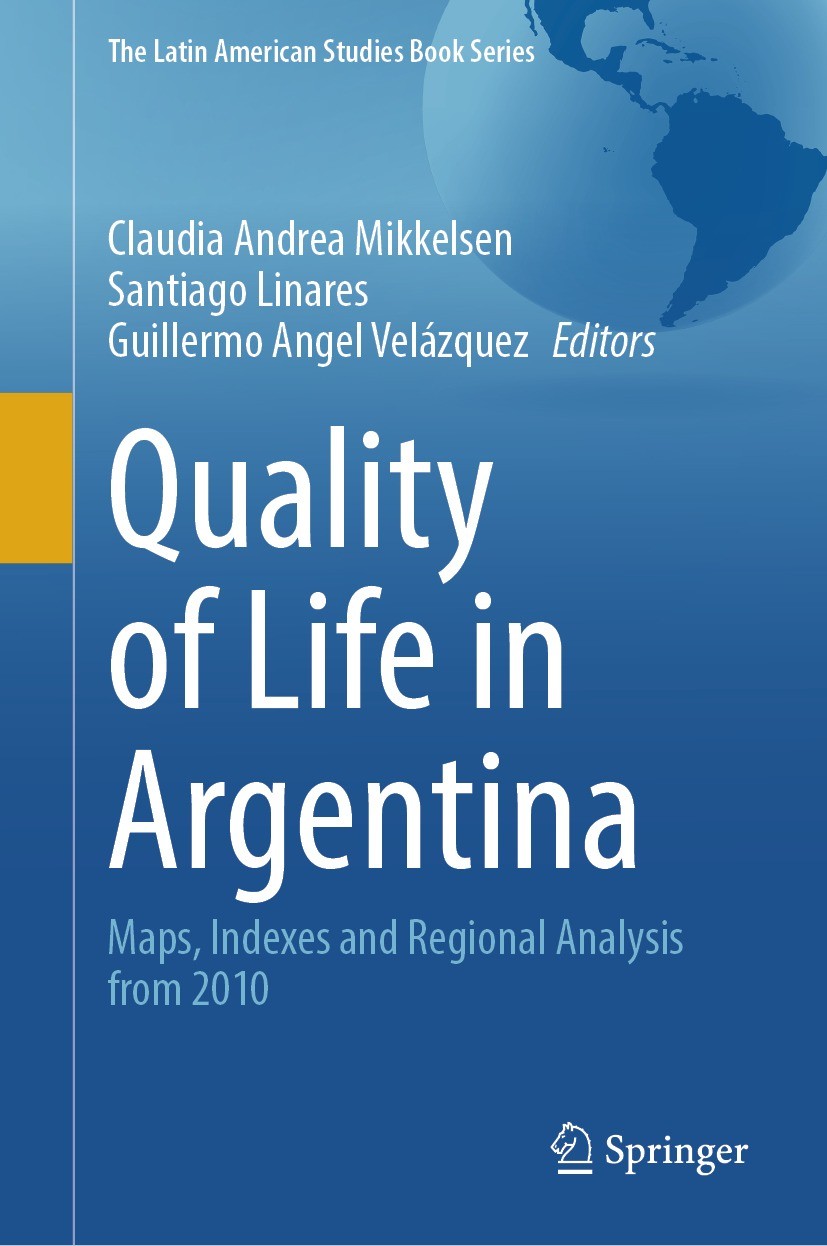 Titlebook: Quality of Life in Argentina; Maps, Indexes and Re Claudia Andrea Mikkelsen,Santiago Linares,Guillerm Book 2023 The Editor(s) (if applicabl Titlebook: Quality of Life in Argentina; Maps, Indexes and Re Claudia Andrea Mikkelsen,Santiago Linares,Guillerm Book 2023 The Editor(s) (if applicabl