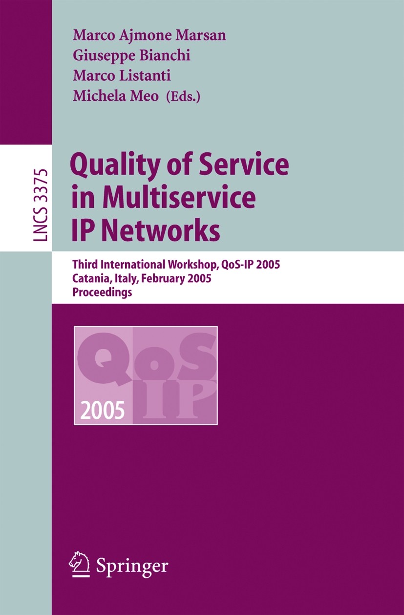 Titlebook: Quality of Service in Multiservice IP Networks; Third International Marco Ajmone Marsan,Giuseppe Bianchi,Michela Meo Conference proceeding Titlebook: Quality of Service in Multiservice IP Networks; Third International Marco Ajmone Marsan,Giuseppe Bianchi,Michela Meo Conference proceeding
