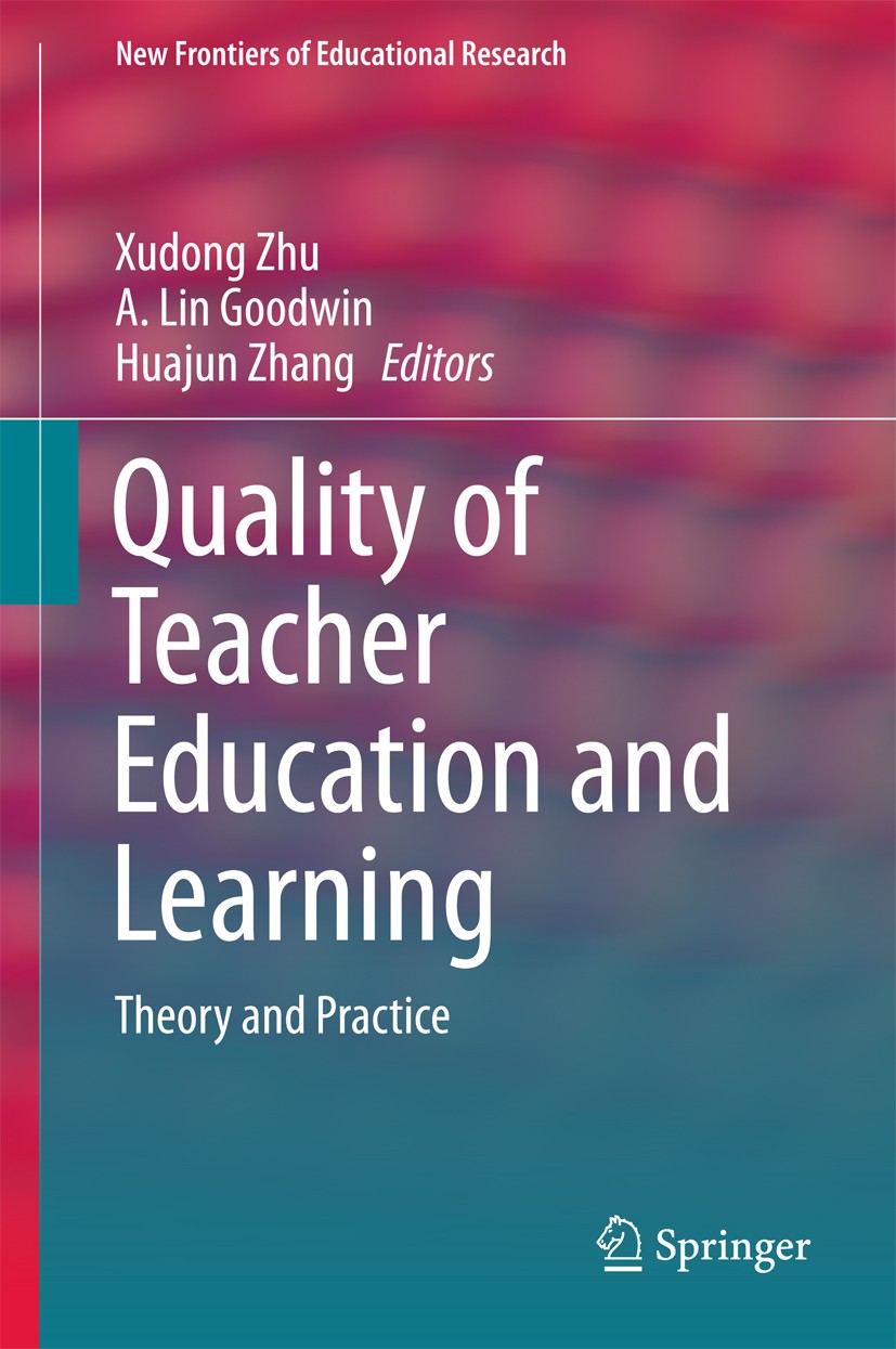 Titlebook: Quality of Teacher Education and Learning; Theory and Practice Xudong Zhu,A. Lin Goodwin,Huajun Zhang Book 2017 Springer Nature Singapore P Titlebook: Quality of Teacher Education and Learning; Theory and Practice Xudong Zhu,A. Lin Goodwin,Huajun Zhang Book 2017 Springer Nature Singapore P