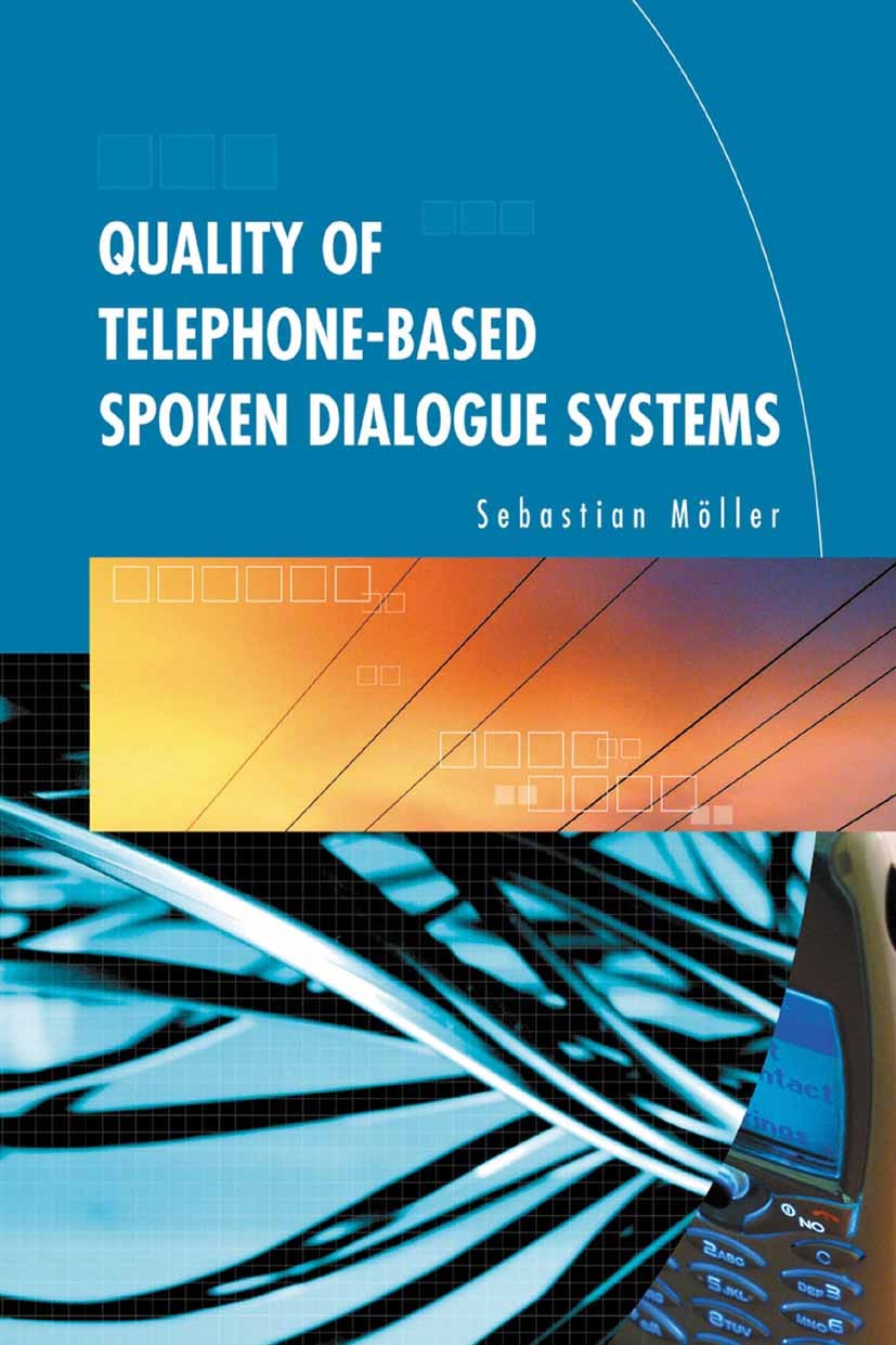 Titlebook: Quality of Telephone-Based Spoken Dialogue Systems; Sebastian Möller Book 2005 Springer-Verlag US 2005 Phase.Quality of Service.Quality of Titlebook: Quality of Telephone-Based Spoken Dialogue Systems; Sebastian Möller Book 2005 Springer-Verlag US 2005 Phase.Quality of Service.Quality of