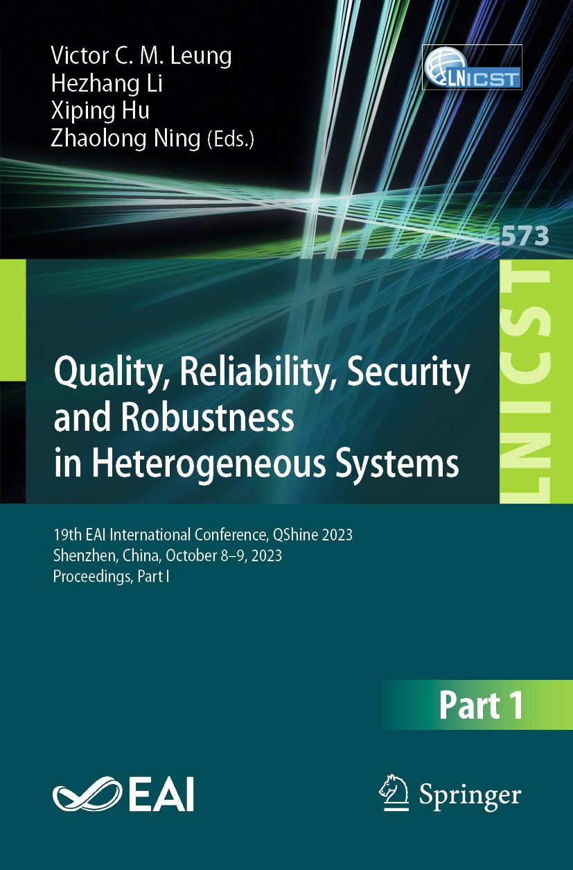 Titlebook: Quality, Reliability, Security and Robustness in Heterogeneous Systems; 19th EAI Internation Victor C.M. Leung,Hezhang Li,Zhaolong Ning Con Titlebook: Quality, Reliability, Security and Robustness in Heterogeneous Systems; 19th EAI Internation Victor C.M. Leung,Hezhang Li,Zhaolong Ning Con