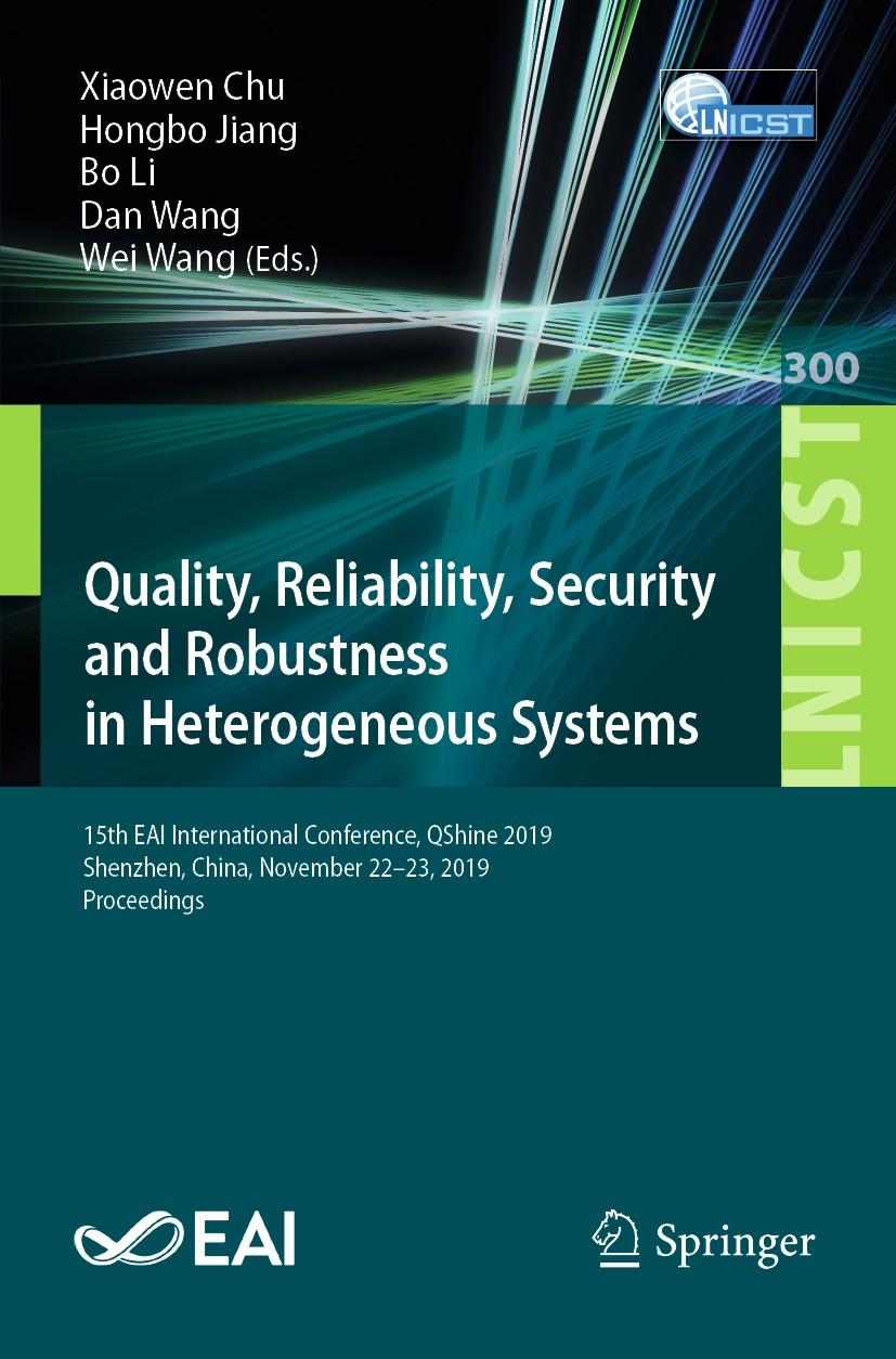Titlebook: Quality, Reliability, Security and Robustness in Heterogeneous Systems; 15th EAI Internation Xiaowen Chu,Hongbo Jiang,Wei Wang Conference p Titlebook: Quality, Reliability, Security and Robustness in Heterogeneous Systems; 15th EAI Internation Xiaowen Chu,Hongbo Jiang,Wei Wang Conference p