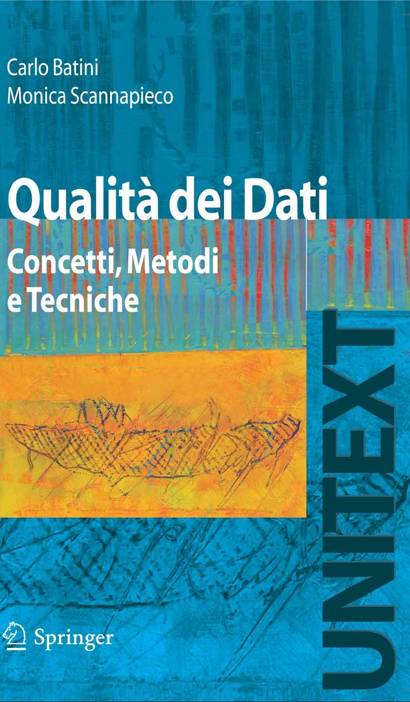Titlebook: Qualità dei Dati; Concetti, Metodi e T Carlo Batini,Monica Scannapieco Textbook 2008 Springer-Verlag Milan 2008 accuratezza dei dati.basi d Titlebook: Qualità dei Dati; Concetti, Metodi e T Carlo Batini,Monica Scannapieco Textbook 2008 Springer-Verlag Milan 2008 accuratezza dei dati.basi d