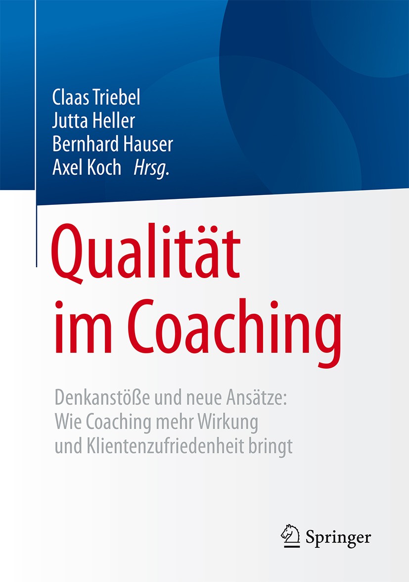 Titlebook: Qualität im Coaching; Denkanstöße und neue Claas Triebel,Jutta Heller,Axel Koch Book 2016 Springer-Verlag Berlin Heidelberg 2016 Beratung.C Titlebook: Qualität im Coaching; Denkanstöße und neue Claas Triebel,Jutta Heller,Axel Koch Book 2016 Springer-Verlag Berlin Heidelberg 2016 Beratung.C