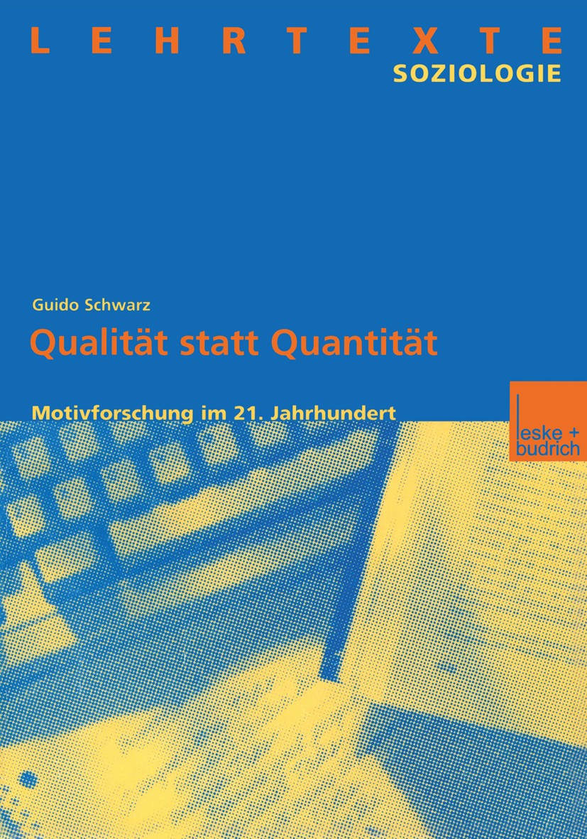 Titlebook: Qualität statt Quantität; Motivforschung im 21 Guido Schwarz Book 2000 Leske + Budrich, Opladen 2000 Arbeit.Forschungsmethoden.Konflikte.Mo Titlebook: Qualität statt Quantität; Motivforschung im 21 Guido Schwarz Book 2000 Leske + Budrich, Opladen 2000 Arbeit.Forschungsmethoden.Konflikte.Mo