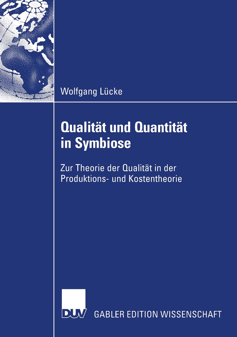 Titlebook: Qualität und Quantität in Symbiose; Zur Theorie der Qual Wolfgang Lücke Book 2003 Deutscher Universitäts-Verlag/GWV Fachverlage GmbH, Wiesb Titlebook: Qualität und Quantität in Symbiose; Zur Theorie der Qual Wolfgang Lücke Book 2003 Deutscher Universitäts-Verlag/GWV Fachverlage GmbH, Wiesb