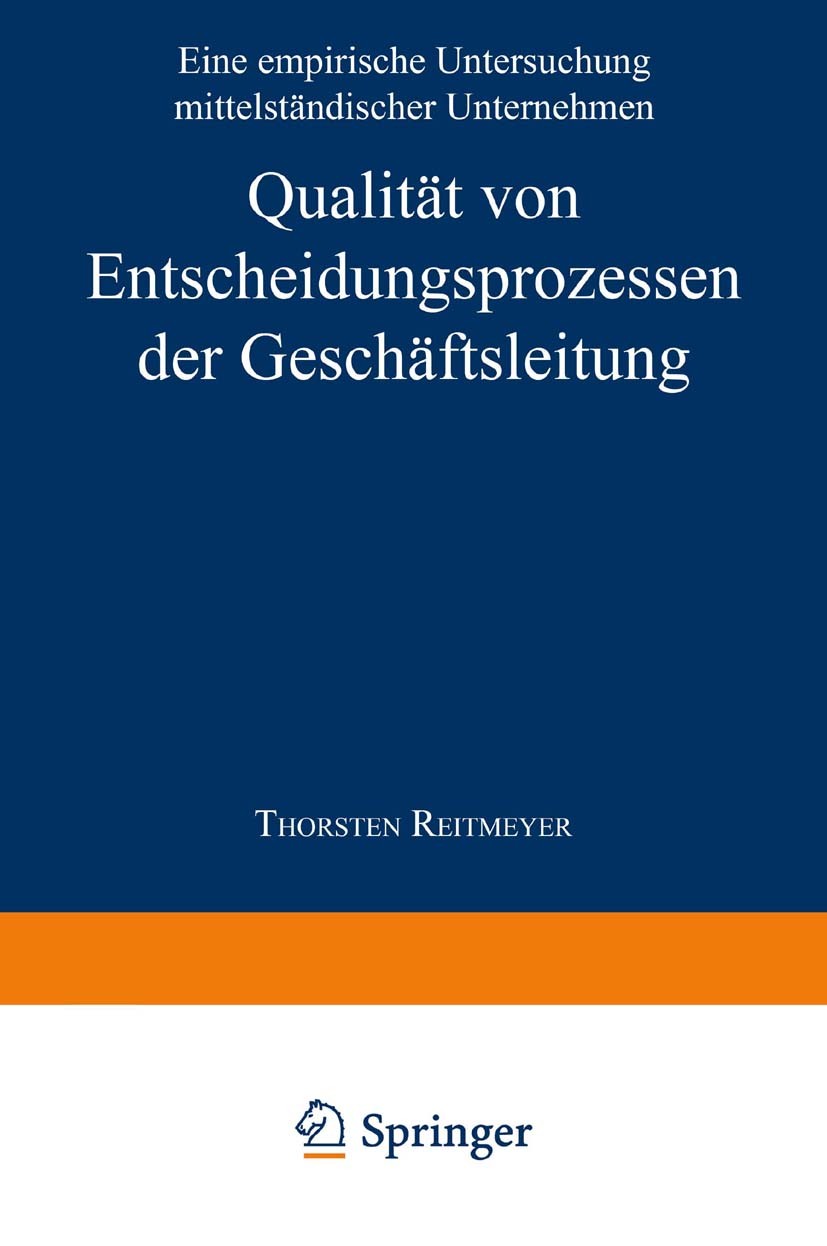 Titlebook: Qualität von Entscheidungsprozessen der Geschäftsleitung; Eine empirische Unte Thorsten Reitmeyer Book 2000 Springer Fachmedien Wiesbaden 2 Titlebook: Qualität von Entscheidungsprozessen der Geschäftsleitung; Eine empirische Unte Thorsten Reitmeyer Book 2000 Springer Fachmedien Wiesbaden 2