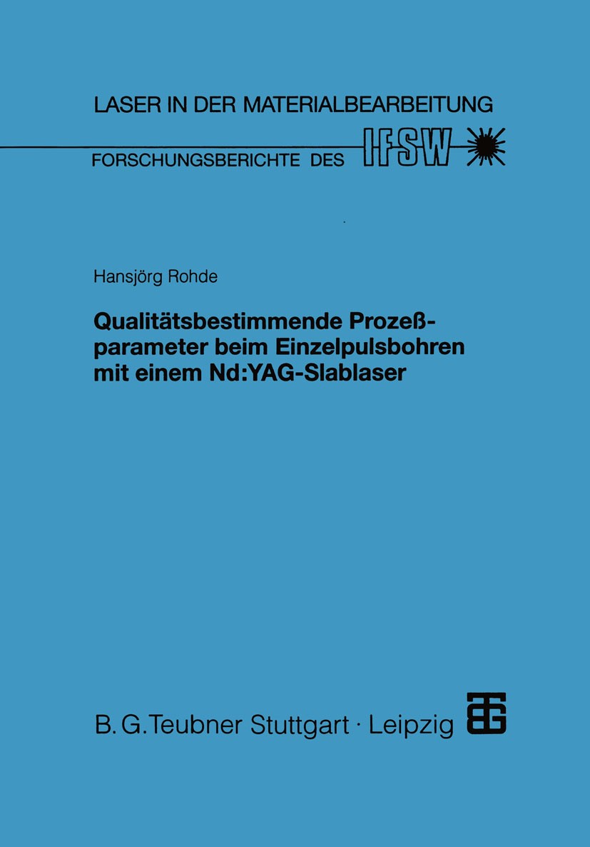Titlebook: Qualitätsbestimmende Prozeßparameter beim Einzelpulsbohren mit einem Nd:YAG-Slablaser; Hansjörg Rohde Book 1999 Springer Fachmedien Wiesba Titlebook: Qualitätsbestimmende Prozeßparameter beim Einzelpulsbohren mit einem Nd:YAG-Slablaser; Hansjörg Rohde Book 1999 Springer Fachmedien Wiesba