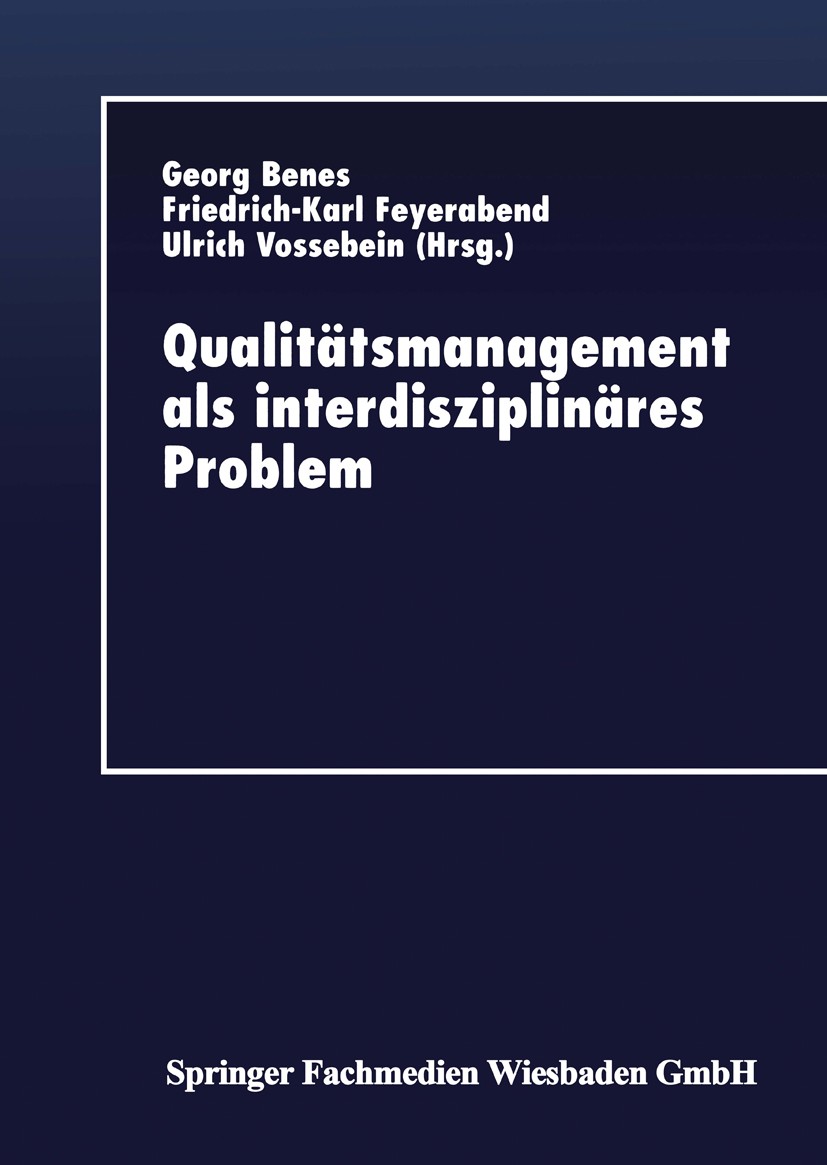 Titlebook: Qualitätsmanagement als interdisziplinäres Problem; Georg Benes,Friedrich-Karl Feyerabend,Ulrich Vosse Textbook 1997 Springer Fachmedien W Titlebook: Qualitätsmanagement als interdisziplinäres Problem; Georg Benes,Friedrich-Karl Feyerabend,Ulrich Vosse Textbook 1997 Springer Fachmedien W