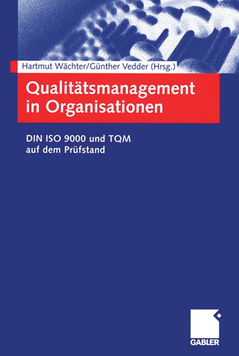 Titlebook: Qualitätsmanagement in Organisationen; DIN ISO 9000 und TQM Hartmut Wächter (Professor für Betriebswirtschafts Book 2001 Springer Fachmedie Titlebook: Qualitätsmanagement in Organisationen; DIN ISO 9000 und TQM Hartmut Wächter (Professor für Betriebswirtschafts Book 2001 Springer Fachmedie