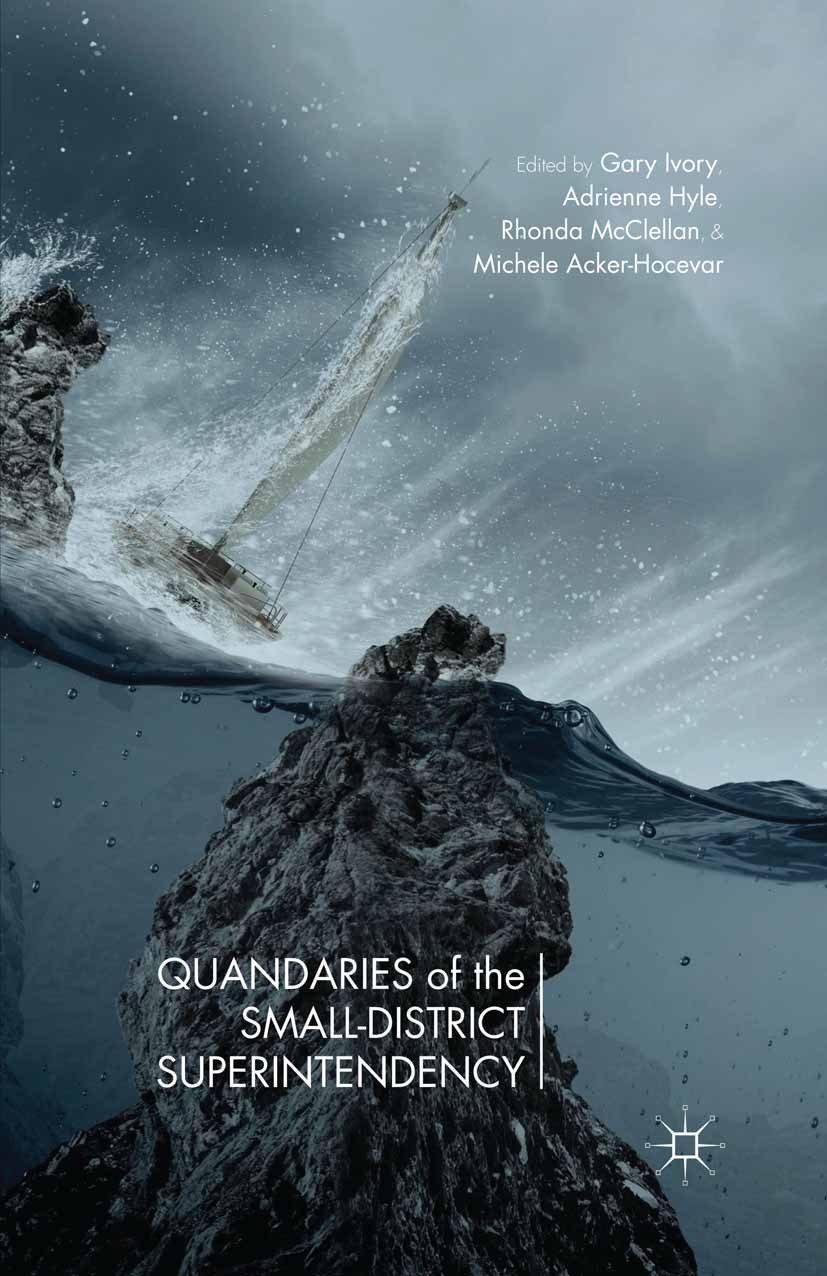 Titlebook: Quandaries of the Small-District Superintendency; Gary Ivory,Adrienne E. Hyle,Michele Acker-Hocevar Book 2015 Palgrave Macmillan, a divisi Titlebook: Quandaries of the Small-District Superintendency; Gary Ivory,Adrienne E. Hyle,Michele Acker-Hocevar Book 2015 Palgrave Macmillan, a divisi