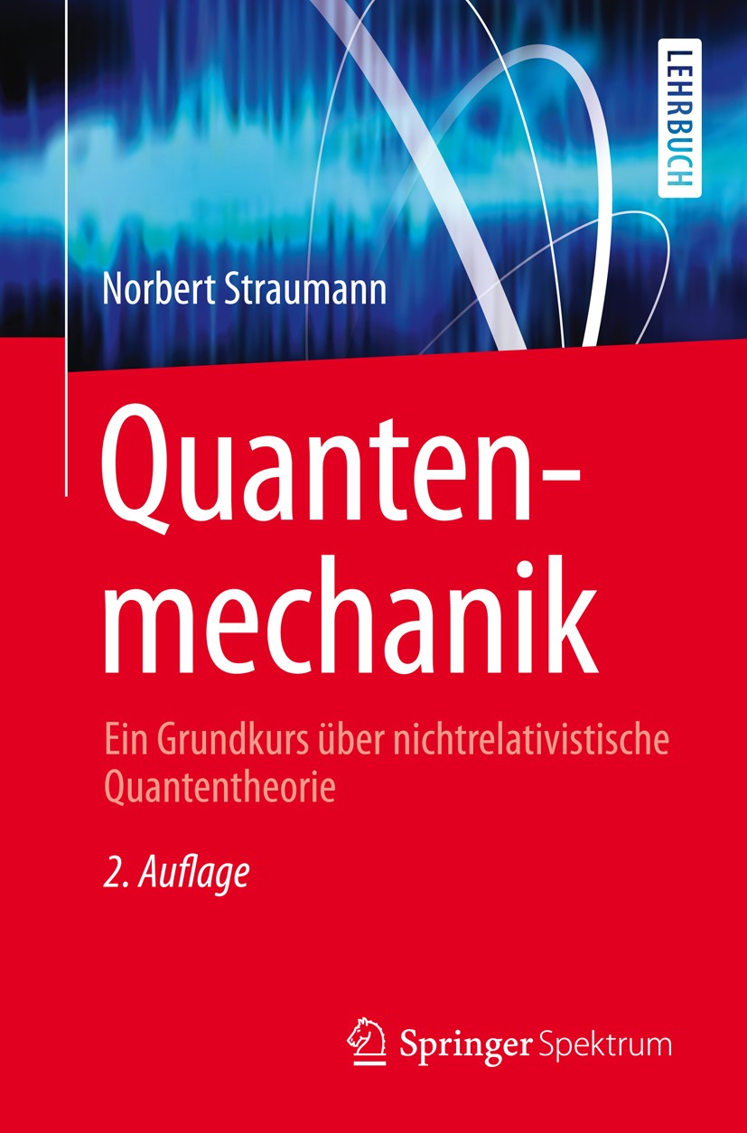 Titlebook: Quantenmechanik; Ein Grundkurs über n Norbert Straumann Textbook 2013Latest edition Springer-Verlag Berlin Heidelberg 2013 Anwendungen Quan Titlebook: Quantenmechanik; Ein Grundkurs über n Norbert Straumann Textbook 2013Latest edition Springer-Verlag Berlin Heidelberg 2013 Anwendungen Quan