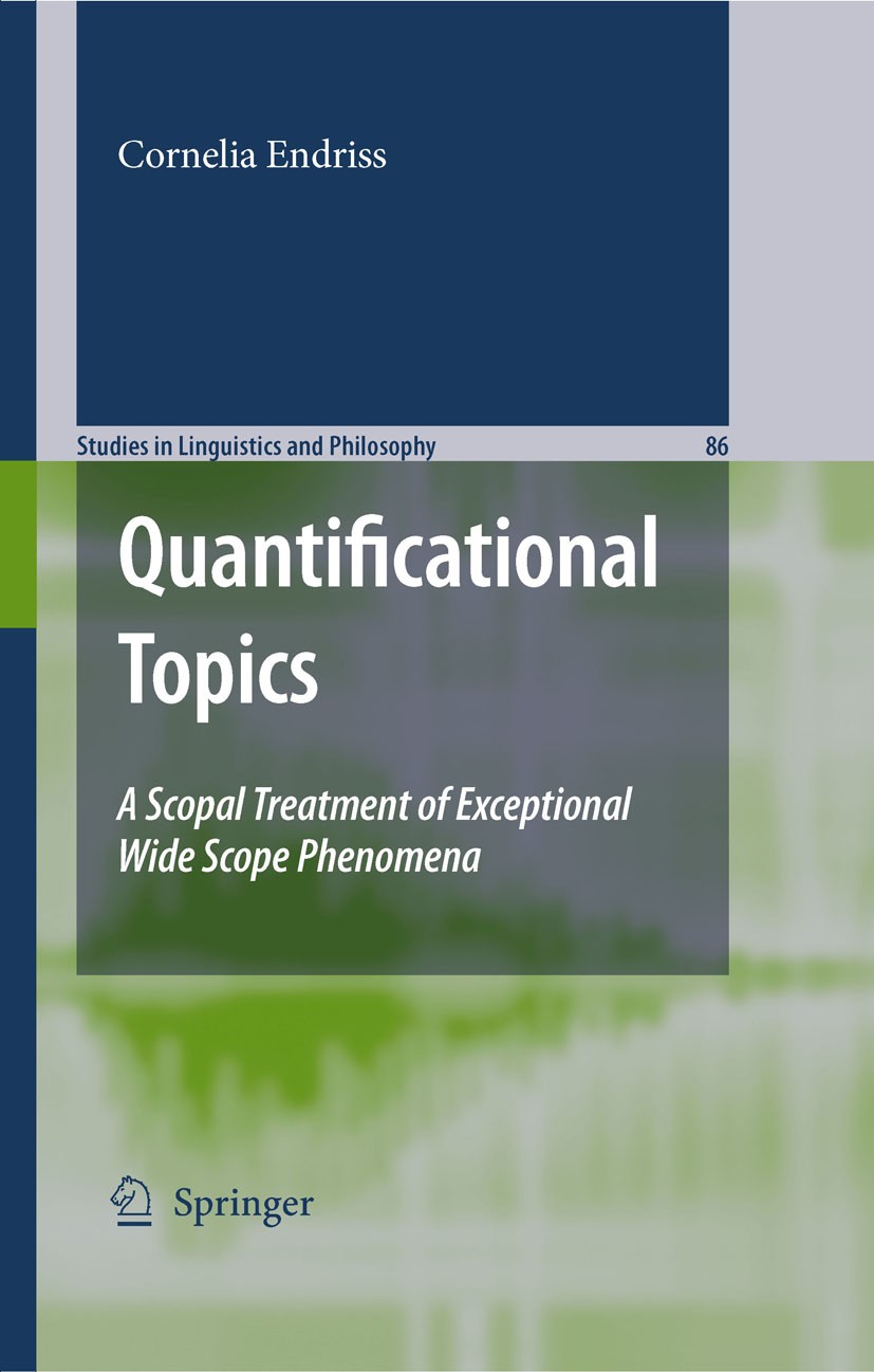 Titlebook: Quantificational Topics; A Scopal Treatment o Cornelia Endriss Book 2009 Springer Science+Business Media B.V. 2009 Behaviour.Indefinites.In Titlebook: Quantificational Topics; A Scopal Treatment o Cornelia Endriss Book 2009 Springer Science+Business Media B.V. 2009 Behaviour.Indefinites.In