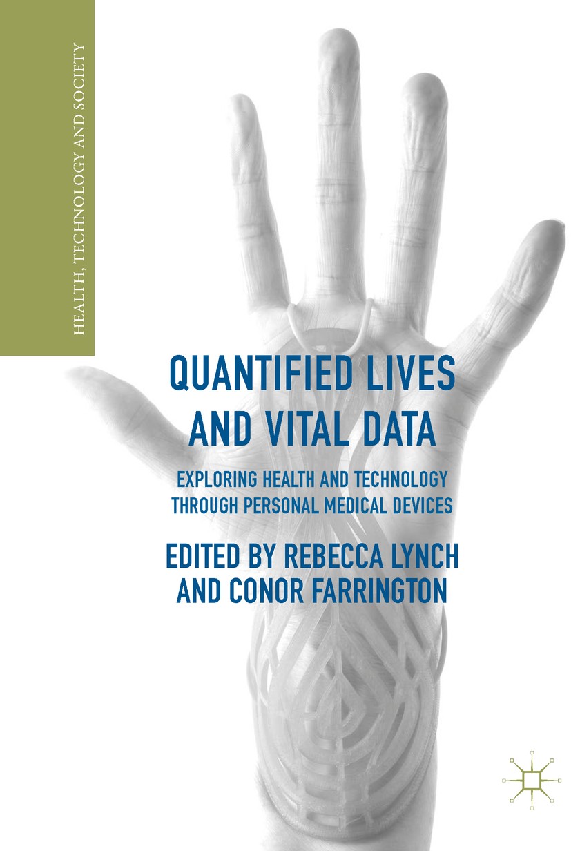 Titlebook: Quantified Lives and Vital Data; Exploring Health and Rebecca Lynch,Conor Farrington Book 2018 The Editor(s) (if applicable) and The Author Titlebook: Quantified Lives and Vital Data; Exploring Health and Rebecca Lynch,Conor Farrington Book 2018 The Editor(s) (if applicable) and The Author
