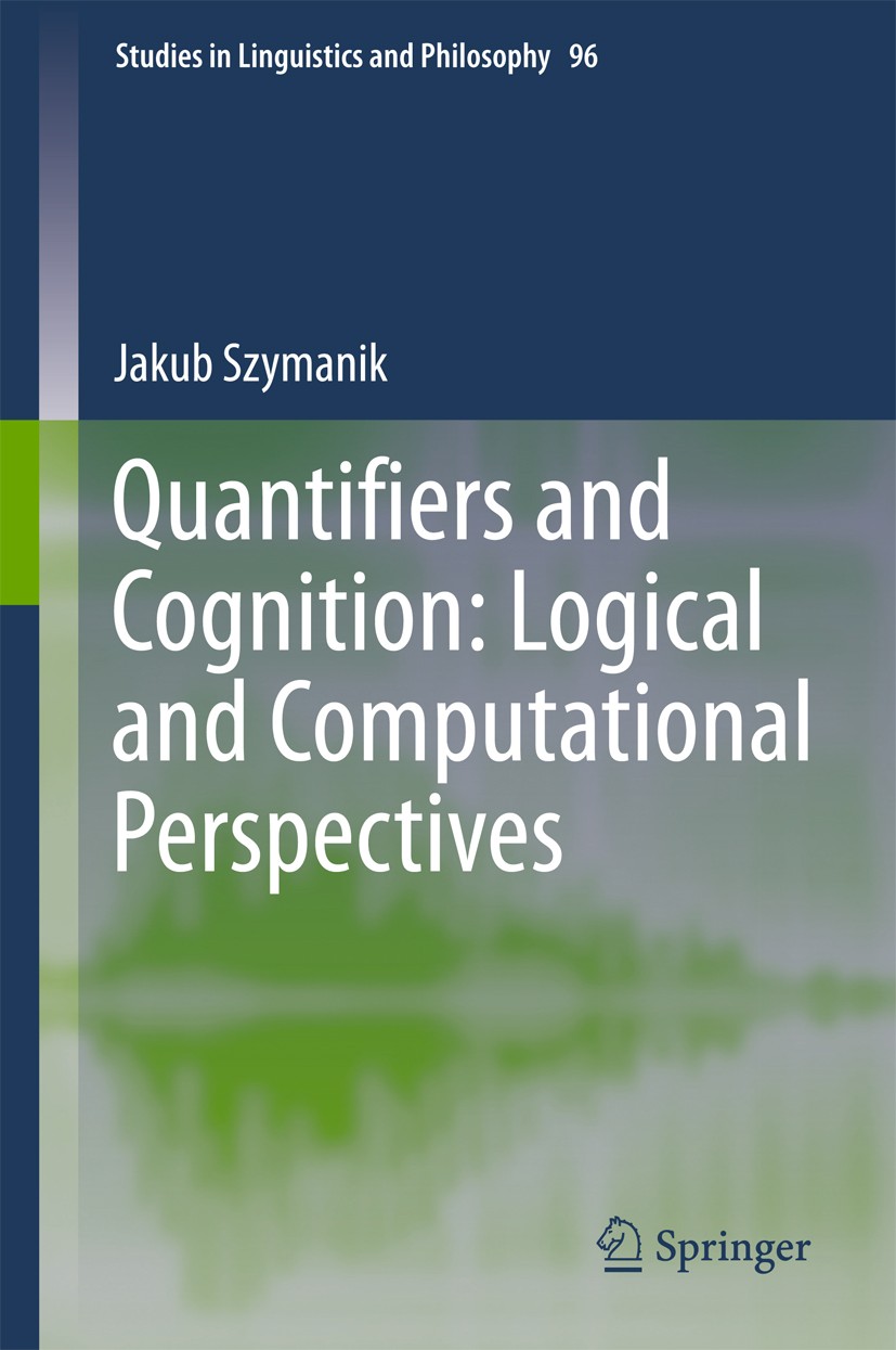 Titlebook: Quantifiers and Cognition: Logical and Computational Perspectives; Jakub Szymanik Book 2016 Springer International Publishing Switzerland Titlebook: Quantifiers and Cognition: Logical and Computational Perspectives; Jakub Szymanik Book 2016 Springer International Publishing Switzerland