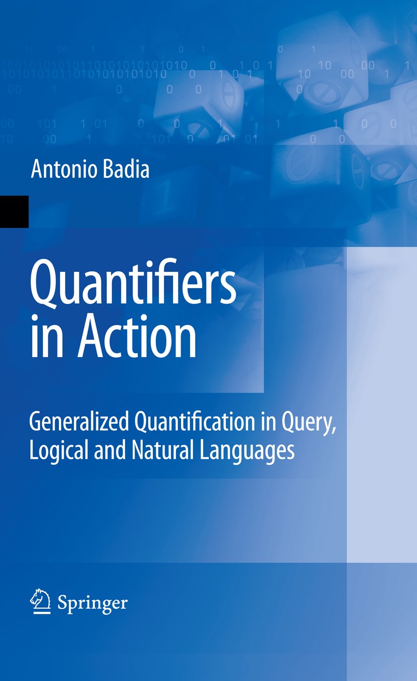 Titlebook: Quantifiers in Action; Generalized Quantifi Antonio Badia Book 2009 Springer-Verlag US 2009 Data Management.Database.Generalized Quantifica Titlebook: Quantifiers in Action; Generalized Quantifi Antonio Badia Book 2009 Springer-Verlag US 2009 Data Management.Database.Generalized Quantifica