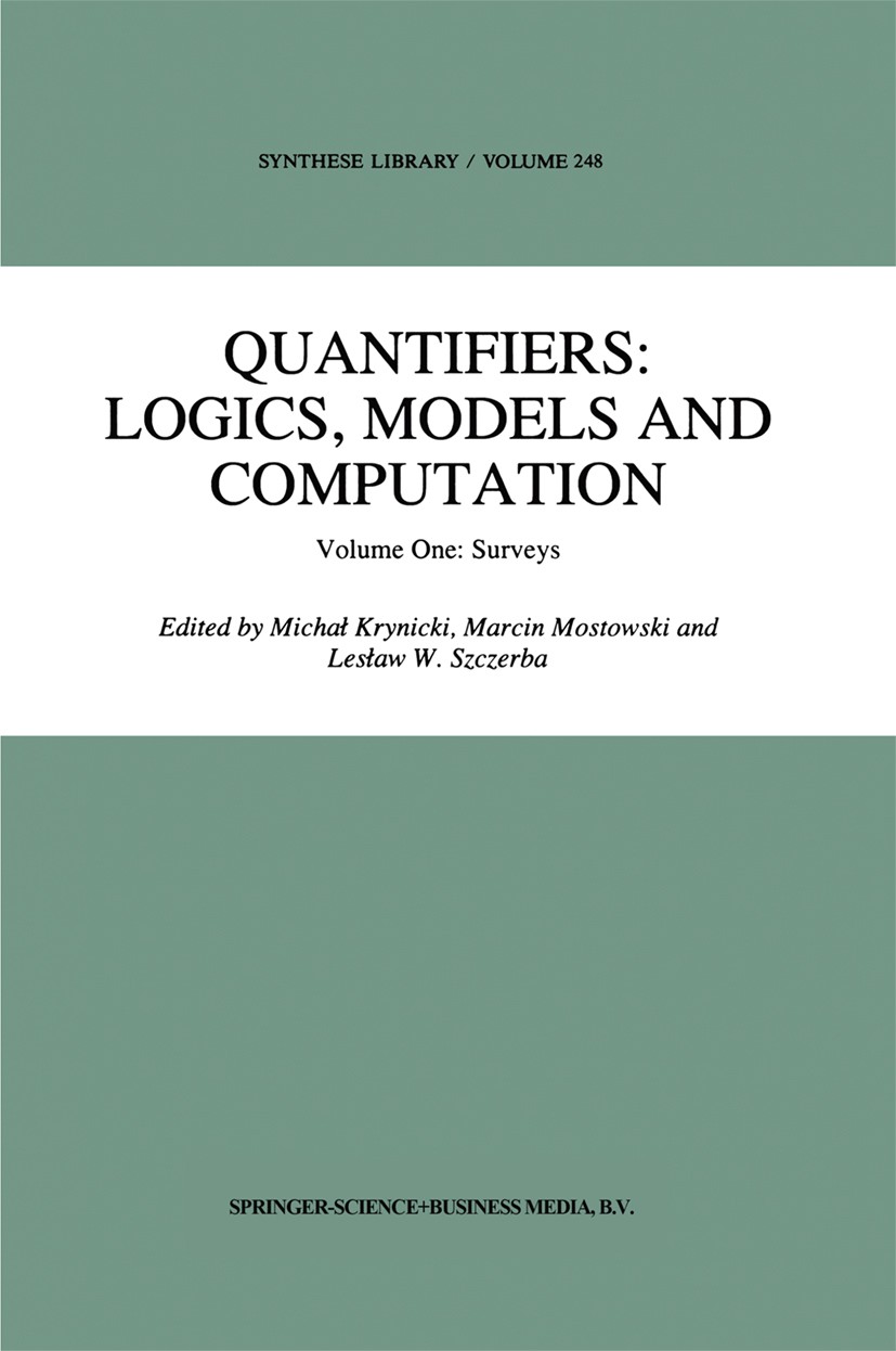 Titlebook: Quantifiers: Logics, Models and Computation; Volume One: Surveys Michał Krynicki,Marcin Mostowski,Lesław W. Szczerb Book 1995 Springer Scie Titlebook: Quantifiers: Logics, Models and Computation; Volume One: Surveys Michał Krynicki,Marcin Mostowski,Lesław W. Szczerb Book 1995 Springer Scie