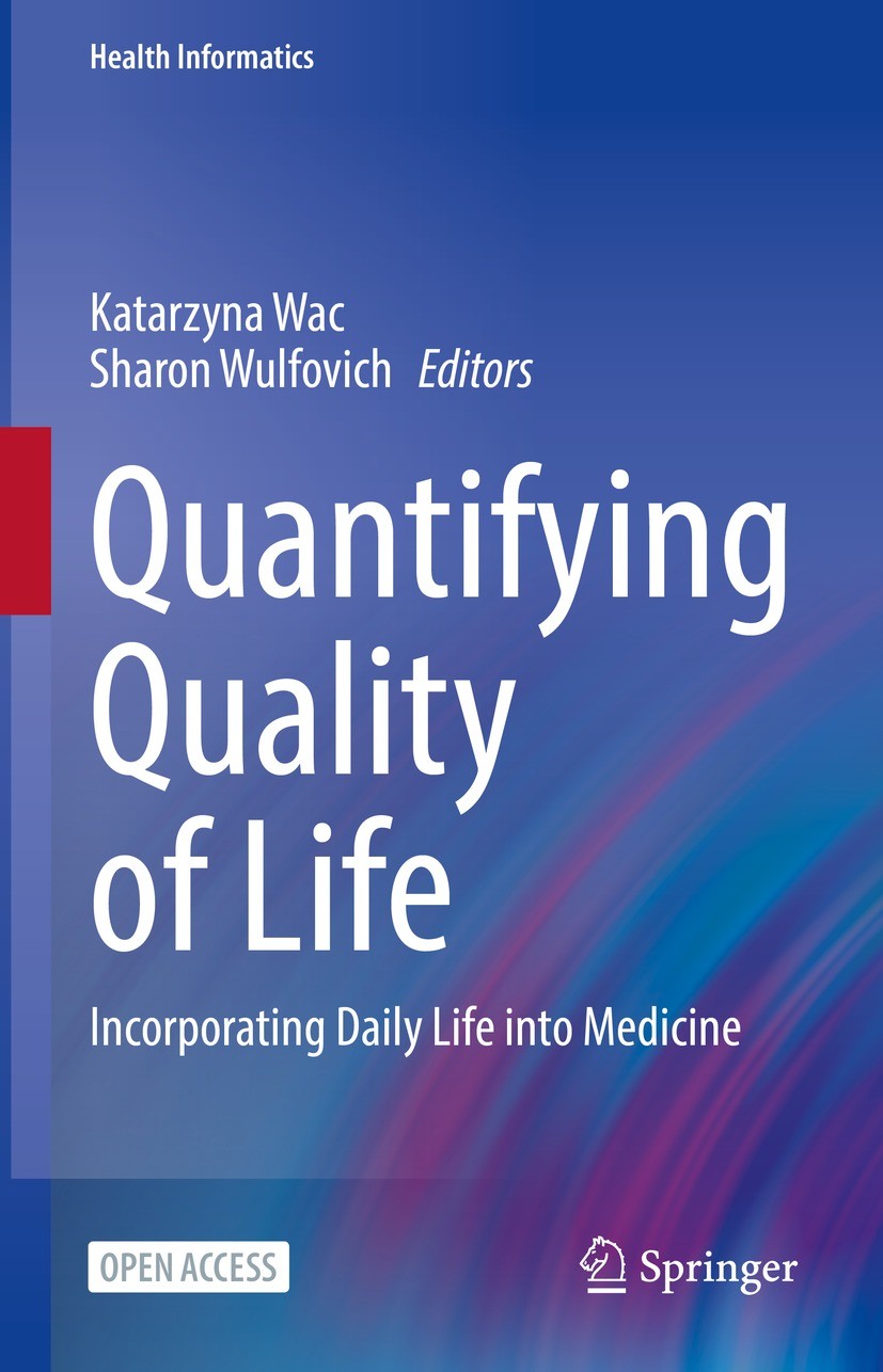 Titlebook: Quantifying Quality of Life; Incorporating Daily Katarzyna Wac,Sharon Wulfovich Book‘‘‘‘‘‘‘‘ 2022 The Editor(s) (if applicable) and The Au Titlebook: Quantifying Quality of Life; Incorporating Daily Katarzyna Wac,Sharon Wulfovich Book‘‘‘‘‘‘‘‘ 2022 The Editor(s) (if applicable) and The Au