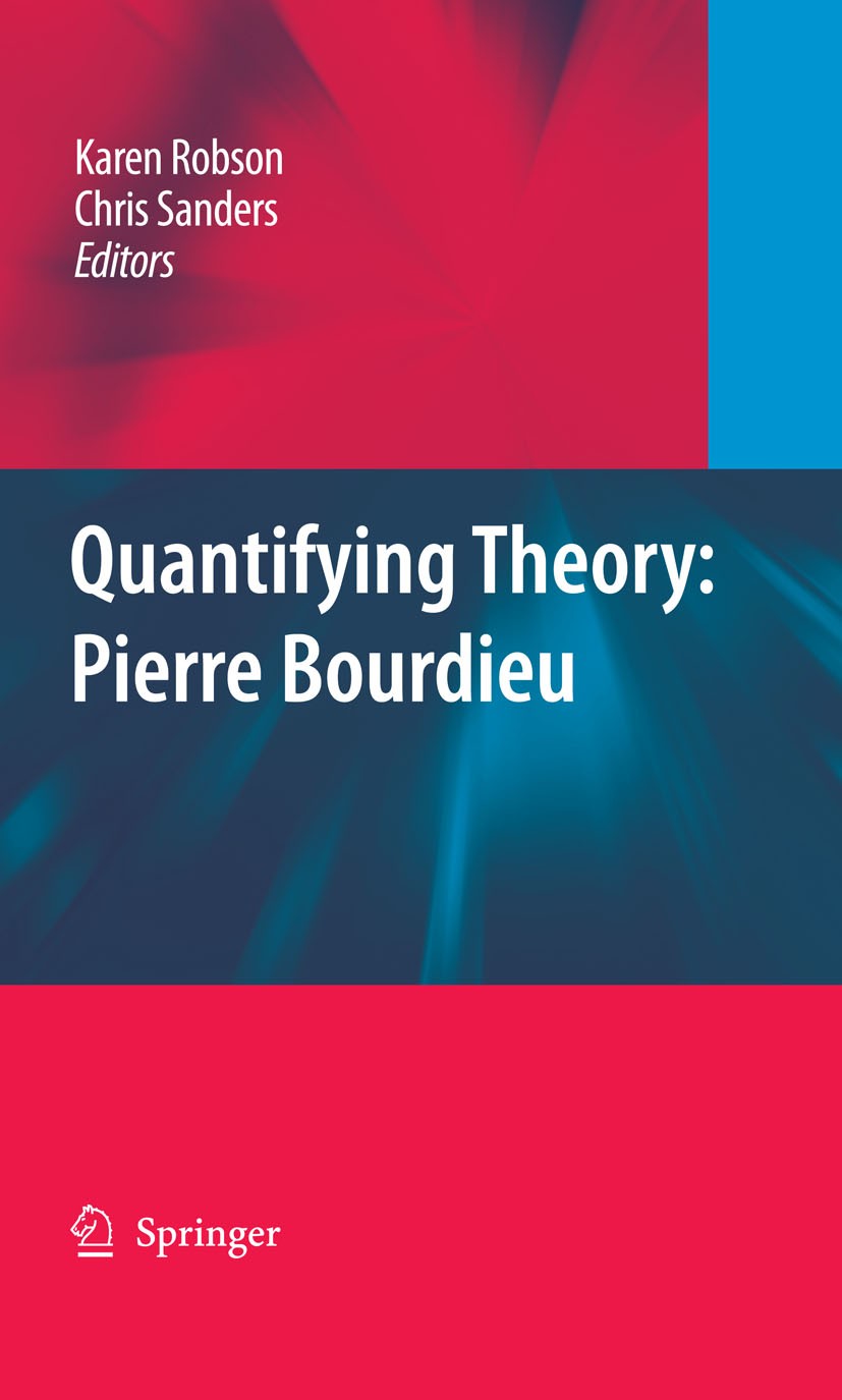 Titlebook: Quantifying Theory: Pierre Bourdieu; Karen Robson,Chris Sanders Book 2009 Springer Science+Business Media B.V. 2009 Bourdieu.Pierre Bourdi Titlebook: Quantifying Theory: Pierre Bourdieu; Karen Robson,Chris Sanders Book 2009 Springer Science+Business Media B.V. 2009 Bourdieu.Pierre Bourdi