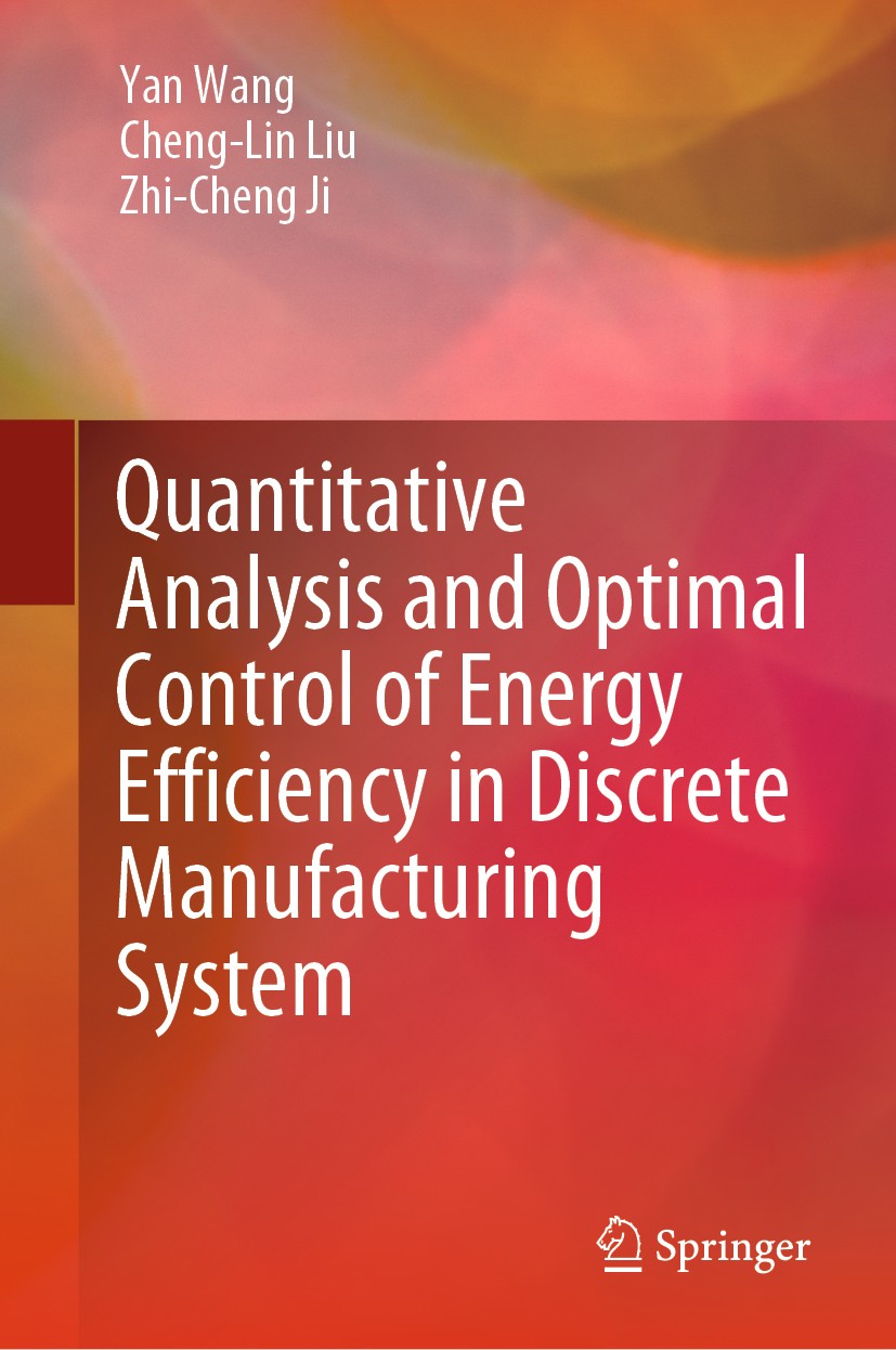 Titlebook: Quantitative Analysis and Optimal Control of Energy Efficiency in Discrete Manufacturing System; Yan Wang,Cheng-Lin Liu,Zhi-Cheng Ji Book Titlebook: Quantitative Analysis and Optimal Control of Energy Efficiency in Discrete Manufacturing System; Yan Wang,Cheng-Lin Liu,Zhi-Cheng Ji Book
