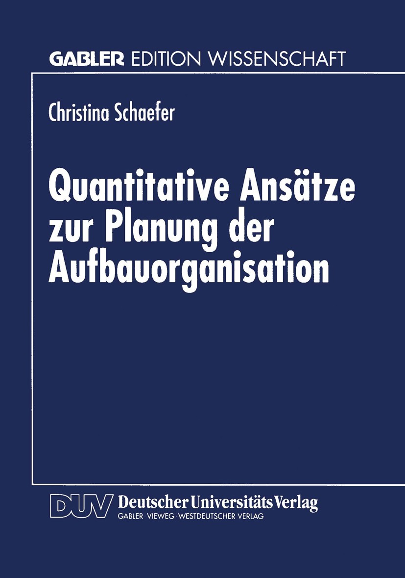 Titlebook: Quantitative Ansätze zur Planung der Aufbauorganisation; Christina Schaefer Textbook 1997 Springer Fachmedien Wiesbaden 1997 Ablauforganis Titlebook: Quantitative Ansätze zur Planung der Aufbauorganisation; Christina Schaefer Textbook 1997 Springer Fachmedien Wiesbaden 1997 Ablauforganis