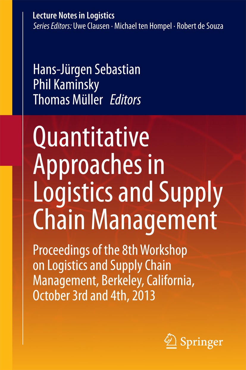 Titlebook: Quantitative Approaches in Logistics and Supply Chain Management; Proceedings of the 8 Hans-Jürgen Sebastian,Phil Kaminsky,Thomas Müller Co Titlebook: Quantitative Approaches in Logistics and Supply Chain Management; Proceedings of the 8 Hans-Jürgen Sebastian,Phil Kaminsky,Thomas Müller Co