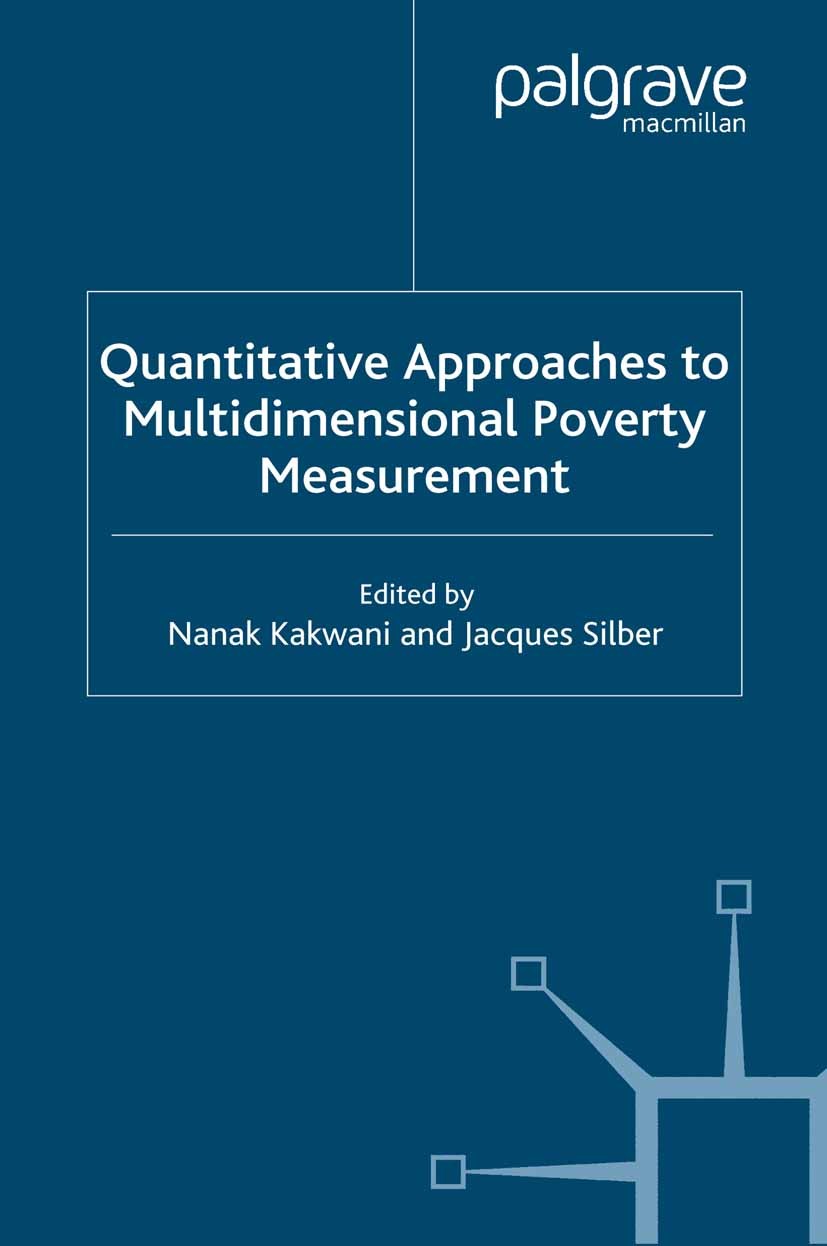 Titlebook: Quantitative Approaches to Multidimensional Poverty Measurement; Nanak Kakwani (Former Director),Jacques Silber Book 2008 Palgrave Macmill Titlebook: Quantitative Approaches to Multidimensional Poverty Measurement; Nanak Kakwani (Former Director),Jacques Silber Book 2008 Palgrave Macmill