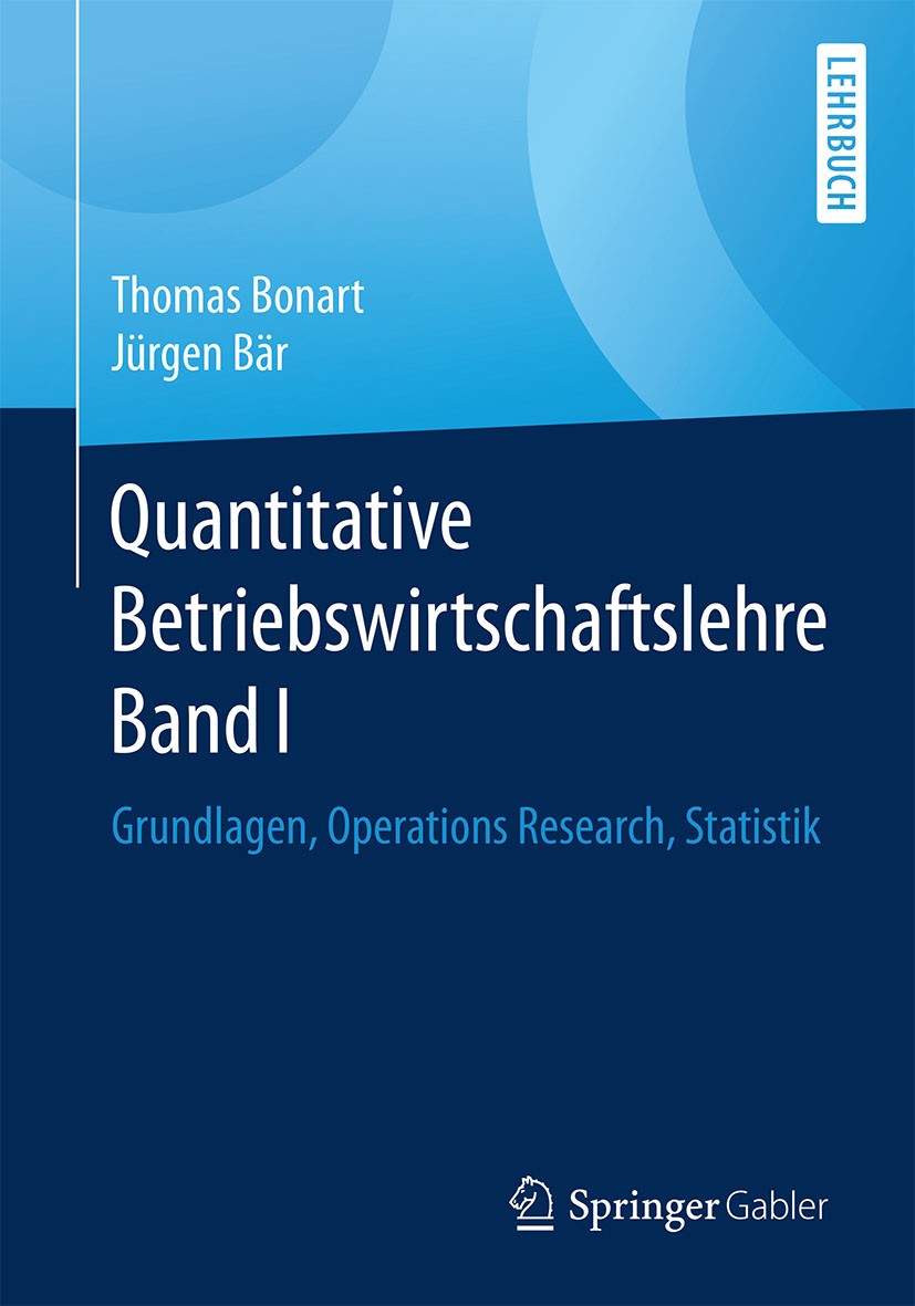 Titlebook: Quantitative Betriebswirtschaftslehre Band I; Grundlagen, Operatio Thomas Bonart,Jürgen Bär Textbook 2018 Springer Fachmedien Wiesbaden Gmb Titlebook: Quantitative Betriebswirtschaftslehre Band I; Grundlagen, Operatio Thomas Bonart,Jürgen Bär Textbook 2018 Springer Fachmedien Wiesbaden Gmb