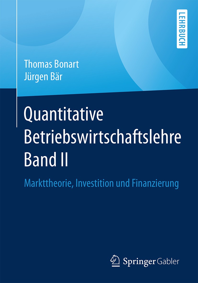 Titlebook: Quantitative Betriebswirtschaftslehre Band II; Markttheorie, Invest Thomas Bonart,Jürgen Bär Textbook 2019 Springer Fachmedien Wiesbaden Gm Titlebook: Quantitative Betriebswirtschaftslehre Band II; Markttheorie, Invest Thomas Bonart,Jürgen Bär Textbook 2019 Springer Fachmedien Wiesbaden Gm