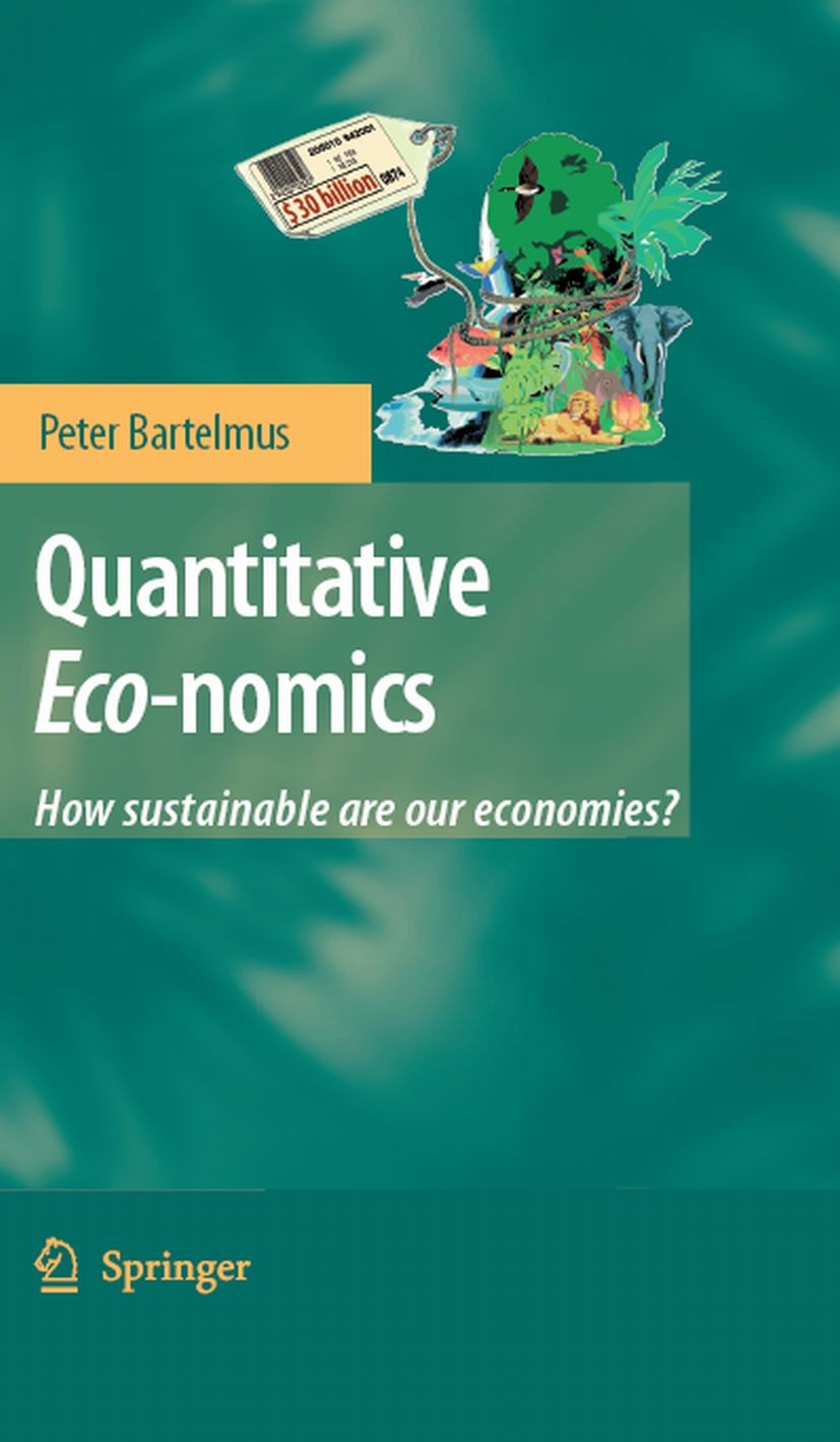 Titlebook: Quantitative Eco-nomics; How sustainable are Peter Bartelmus Book 20081st edition Springer Science+Business Media B.V. 2008 Corporate Soci Titlebook: Quantitative Eco-nomics; How sustainable are Peter Bartelmus Book 20081st edition Springer Science+Business Media B.V. 2008 Corporate Soci