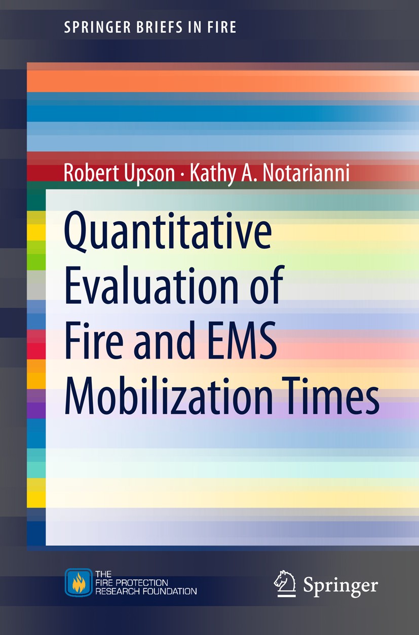 Titlebook: Quantitative Evaluation of Fire and EMS Mobilization Times; Robert Upson,Kathy A. Notarianni Book 2010 Fire Protection Research Foundation Titlebook: Quantitative Evaluation of Fire and EMS Mobilization Times; Robert Upson,Kathy A. Notarianni Book 2010 Fire Protection Research Foundation