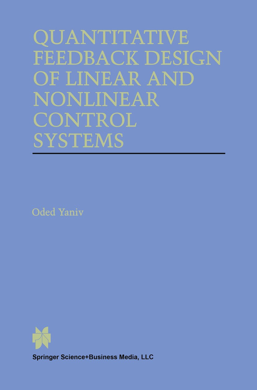 Titlebook: Quantitative Feedback Design of Linear and Nonlinear Control Systems; Oded Yaniv Book 1999 Springer Science+Business Media New York 1999 M Titlebook: Quantitative Feedback Design of Linear and Nonlinear Control Systems; Oded Yaniv Book 1999 Springer Science+Business Media New York 1999 M