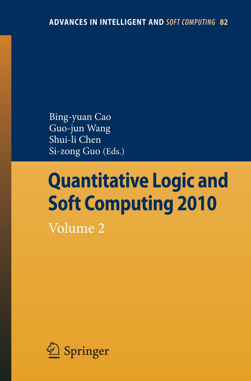 Titlebook: Quantitative Logic and Soft Computing; Vol 2 Bing-yuan Cao,Guo-jun Wang,Si-zong Guo Conference proceedings 2010 Springer Berlin Heidelberg Titlebook: Quantitative Logic and Soft Computing; Vol 2 Bing-yuan Cao,Guo-jun Wang,Si-zong Guo Conference proceedings 2010 Springer Berlin Heidelberg