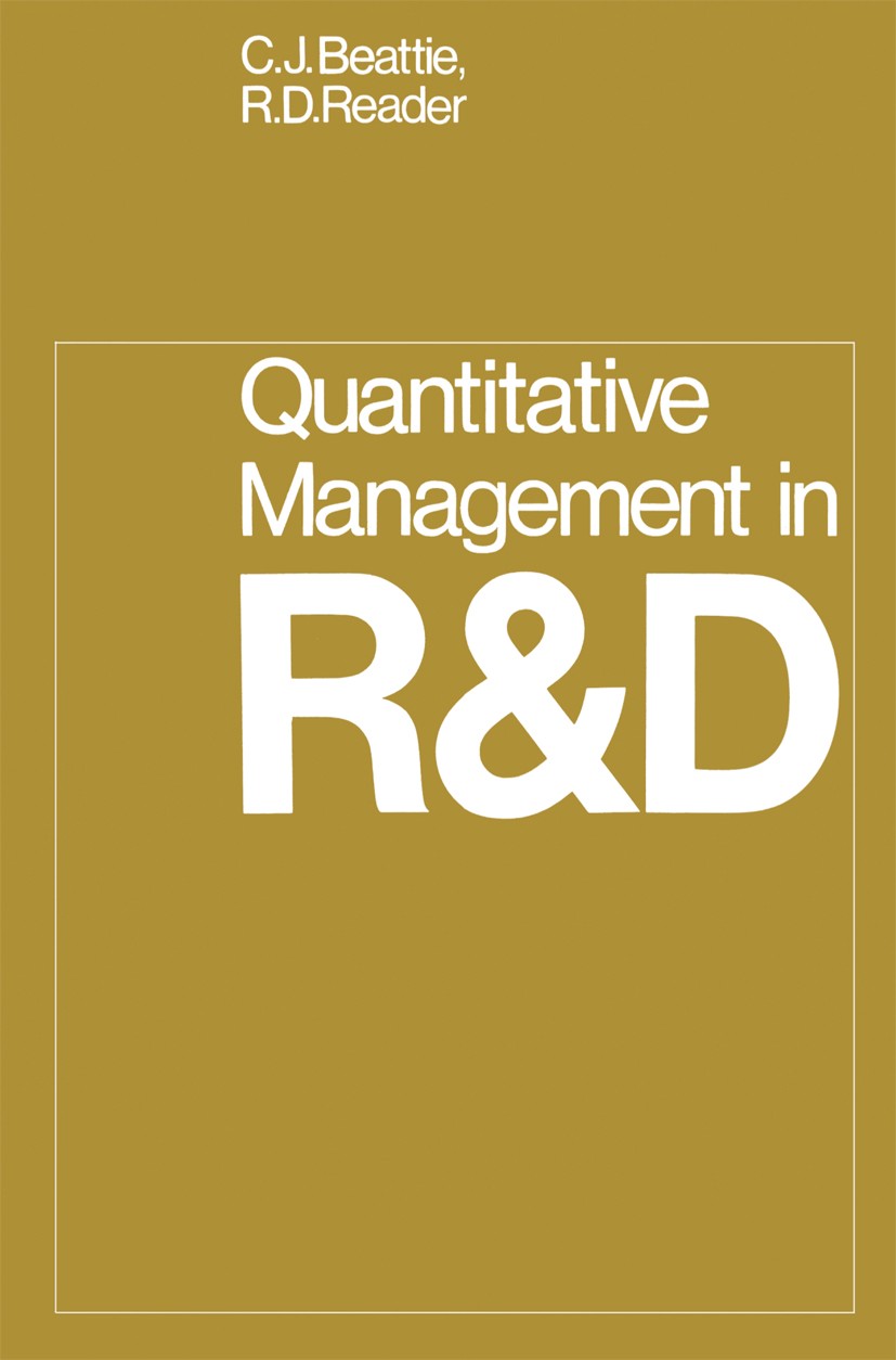 Titlebook: Quantitative Management in R & D; C. J. Beattie,R. D. Reader Book 1971 C. J. Beattie, R. D. Reader 1971 evaluation.management.organization Titlebook: Quantitative Management in R & D; C. J. Beattie,R. D. Reader Book 1971 C. J. Beattie, R. D. Reader 1971 evaluation.management.organization