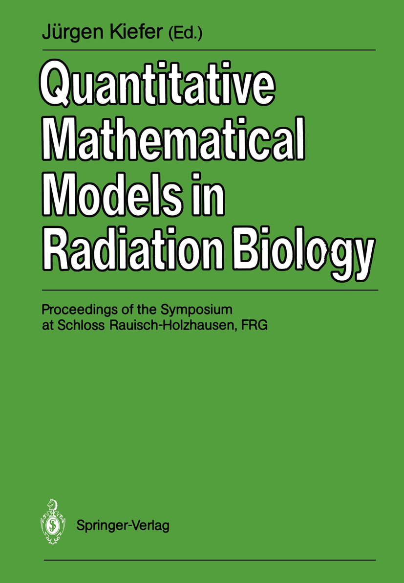 Titlebook: Quantitative Mathematical Models in Radiation Biology; Proceedings of the S Jürgen Kiefer Conference proceedings 1988 Springer-Verlag Berli Titlebook: Quantitative Mathematical Models in Radiation Biology; Proceedings of the S Jürgen Kiefer Conference proceedings 1988 Springer-Verlag Berli