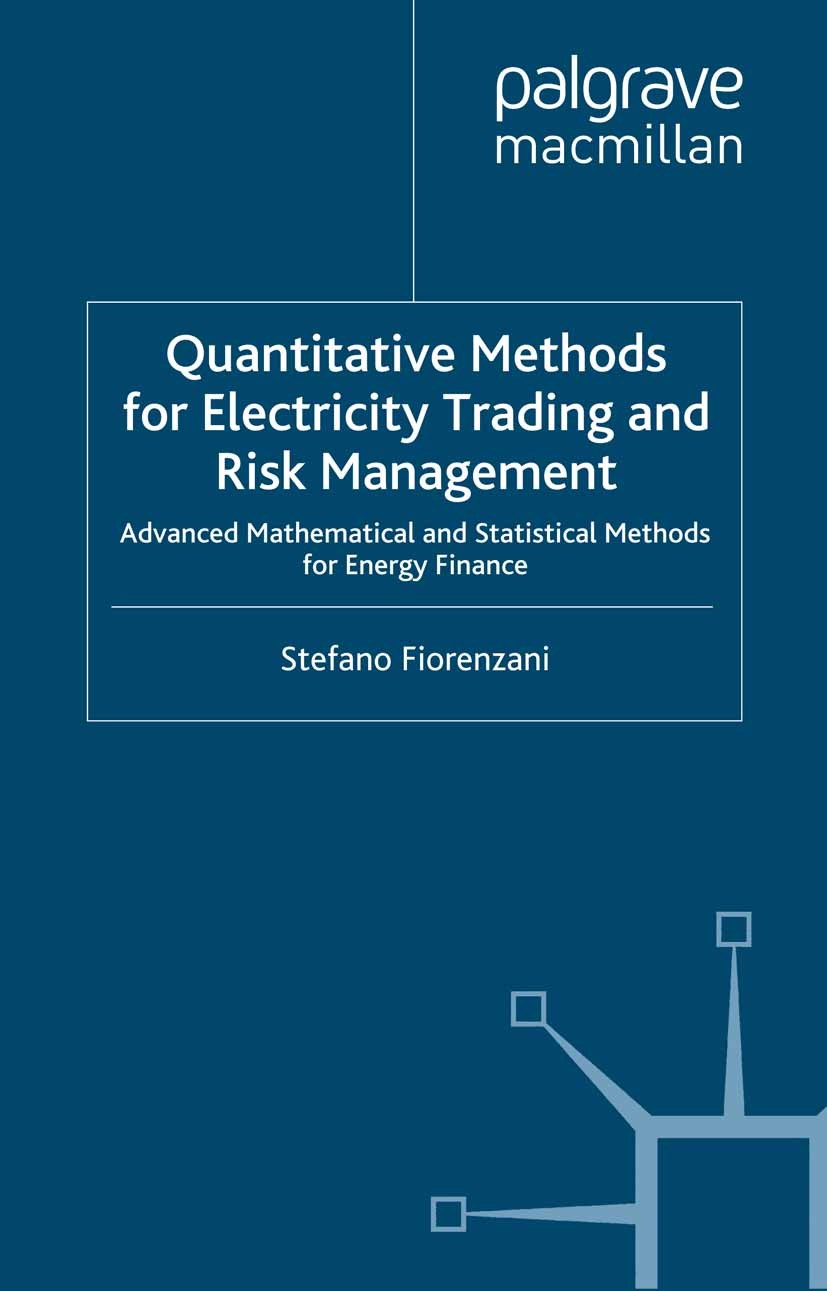 Titlebook: Quantitative Methods for Electricity Trading and Risk Management; Advanced Mathematica Stefano Fiorenzani Book 2006 Stefano Fiorenzani 2006 Titlebook: Quantitative Methods for Electricity Trading and Risk Management; Advanced Mathematica Stefano Fiorenzani Book 2006 Stefano Fiorenzani 2006