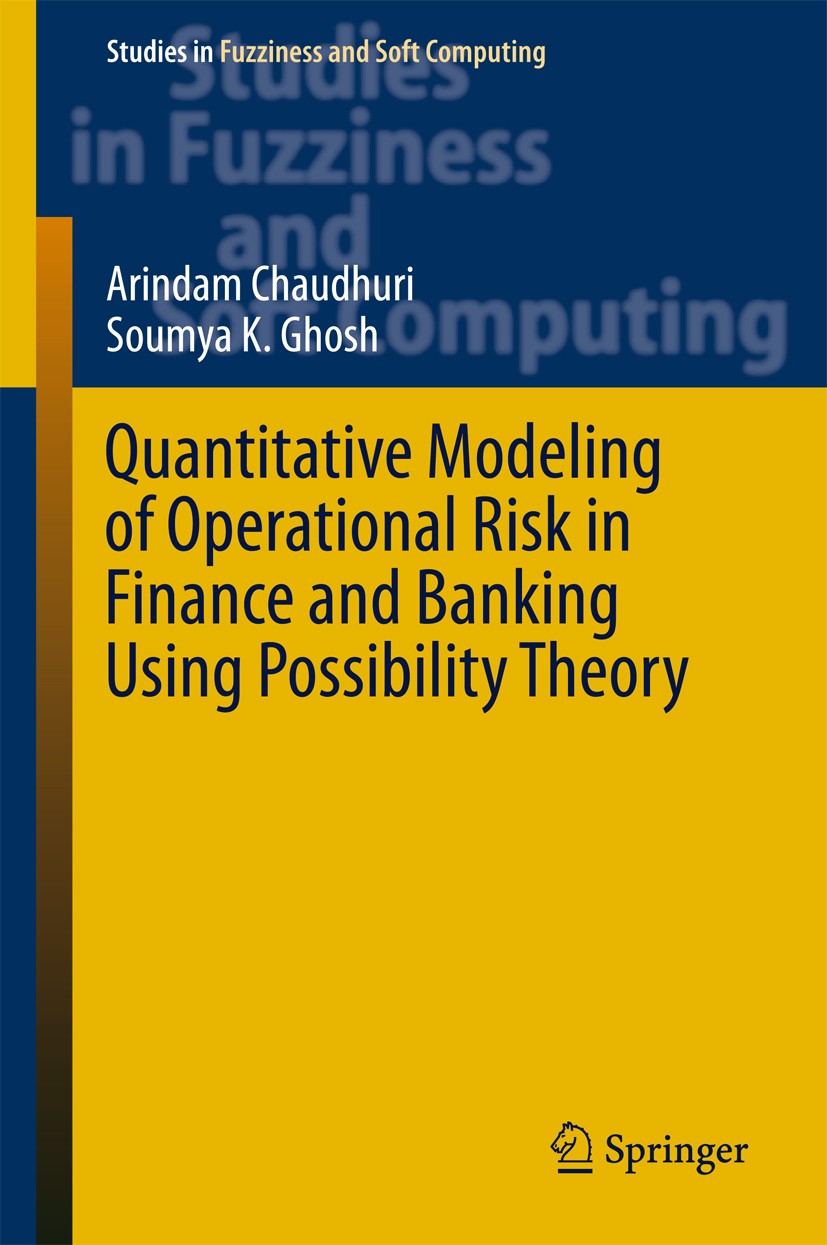Titlebook: Quantitative Modeling of Operational Risk in Finance and Banking Using Possibility Theory; Arindam Chaudhuri,Soumya K. Ghosh Book 2016 Spr Titlebook: Quantitative Modeling of Operational Risk in Finance and Banking Using Possibility Theory; Arindam Chaudhuri,Soumya K. Ghosh Book 2016 Spr