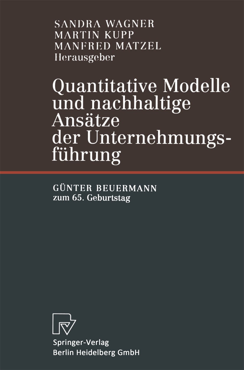 Titlebook: Quantitative Modelle und nachhaltige Ansätze der Unternehmungsführung; Günter Beuermann zum Sandra Wagner,Martin Kupp,Manfred Matzel Book 2 Titlebook: Quantitative Modelle und nachhaltige Ansätze der Unternehmungsführung; Günter Beuermann zum Sandra Wagner,Martin Kupp,Manfred Matzel Book 2