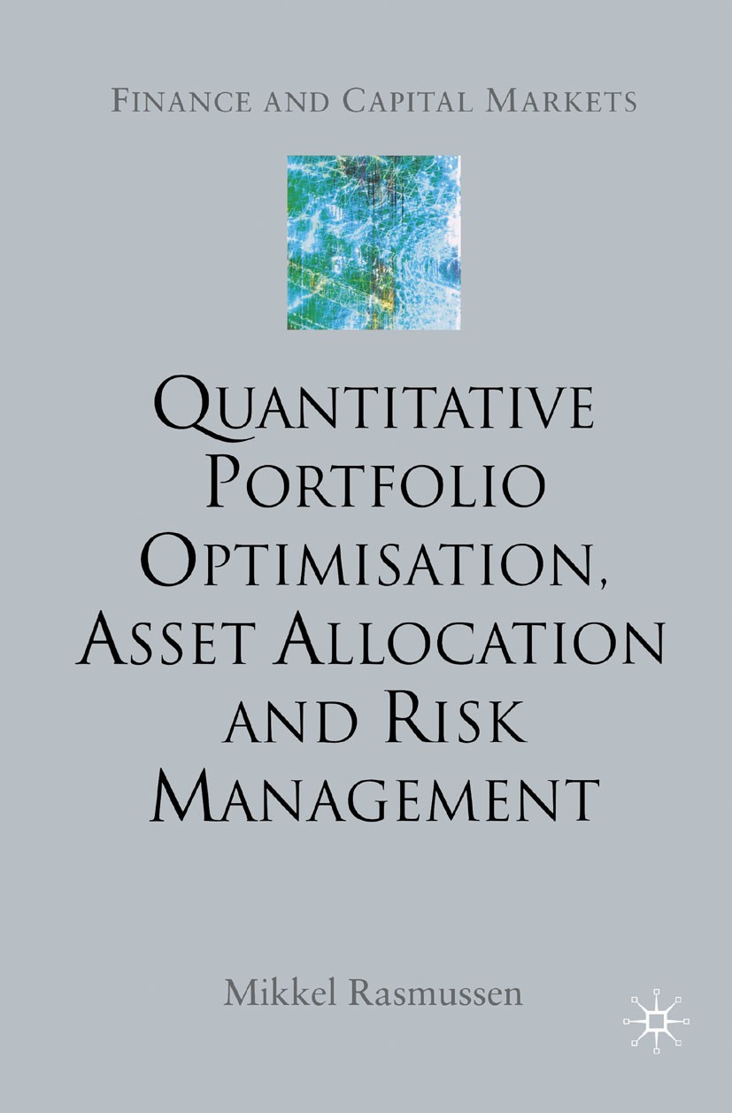 Titlebook: Quantitative Portfolio Optimisation, Asset Allocation and Risk Management; A Practical Guide to Mikkel Rasmussen Book 2003 Palgrave Macmill Titlebook: Quantitative Portfolio Optimisation, Asset Allocation and Risk Management; A Practical Guide to Mikkel Rasmussen Book 2003 Palgrave Macmill
