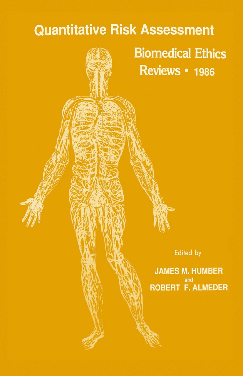 Titlebook: Quantitative Risk Assessment; Biomedical Ethics Re James M. Humber,Robert F. Almeder Book 1987 Springer Science+Business Media New York 198 Titlebook: Quantitative Risk Assessment; Biomedical Ethics Re James M. Humber,Robert F. Almeder Book 1987 Springer Science+Business Media New York 198