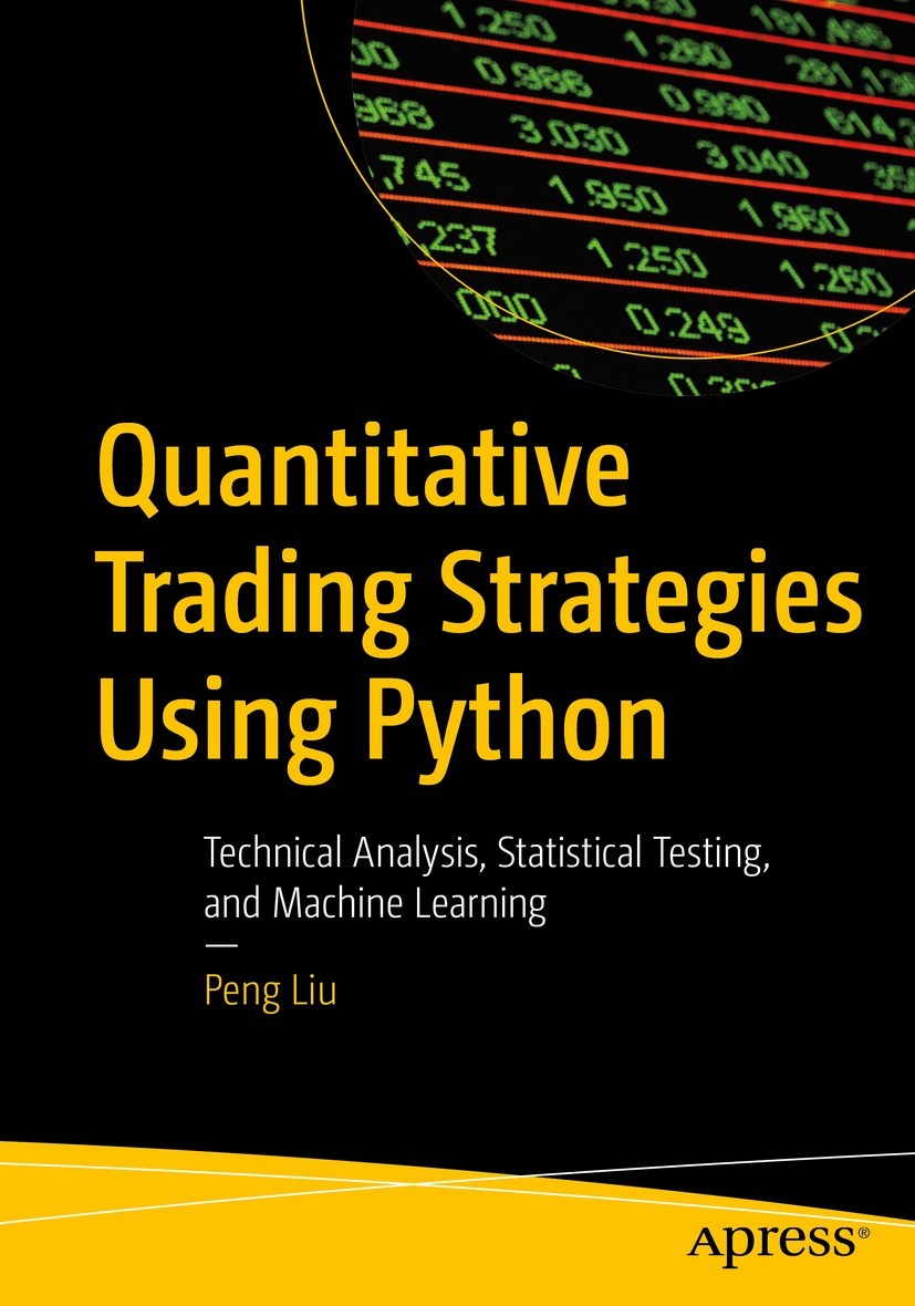 Titlebook: Quantitative Trading Strategies Using Python; Technical Analysis, Peng Liu Book 2023 Peng Liu 2023 Python.Futures Contracts.Hedging.Quanti Titlebook: Quantitative Trading Strategies Using Python; Technical Analysis, Peng Liu Book 2023 Peng Liu 2023 Python.Futures Contracts.Hedging.Quanti