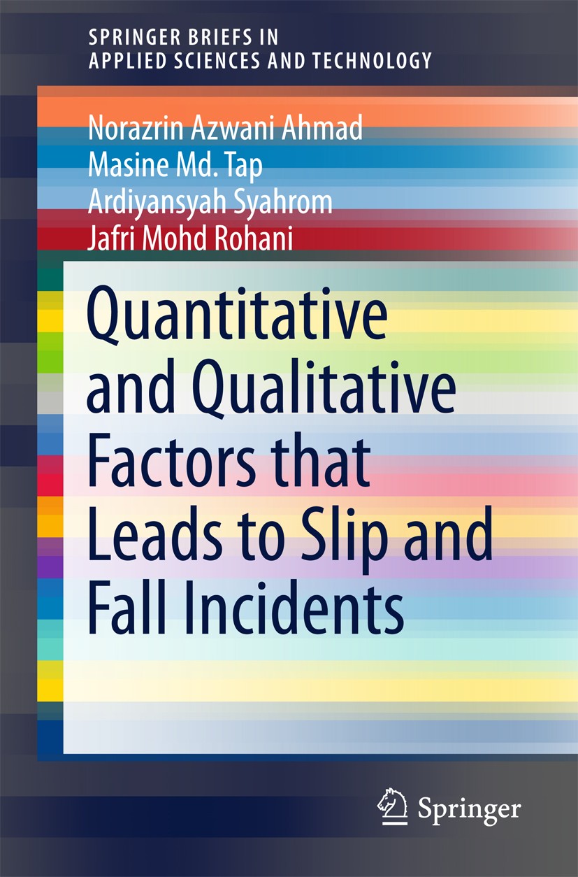 Titlebook: Quantitative and Qualitative Factors that Leads to Slip and Fall Incidents; Ardiyansyah Syahrom,Norazrin Azwani Ahmad,Jafri Mo Book 2017 T Titlebook: Quantitative and Qualitative Factors that Leads to Slip and Fall Incidents; Ardiyansyah Syahrom,Norazrin Azwani Ahmad,Jafri Mo Book 2017 T