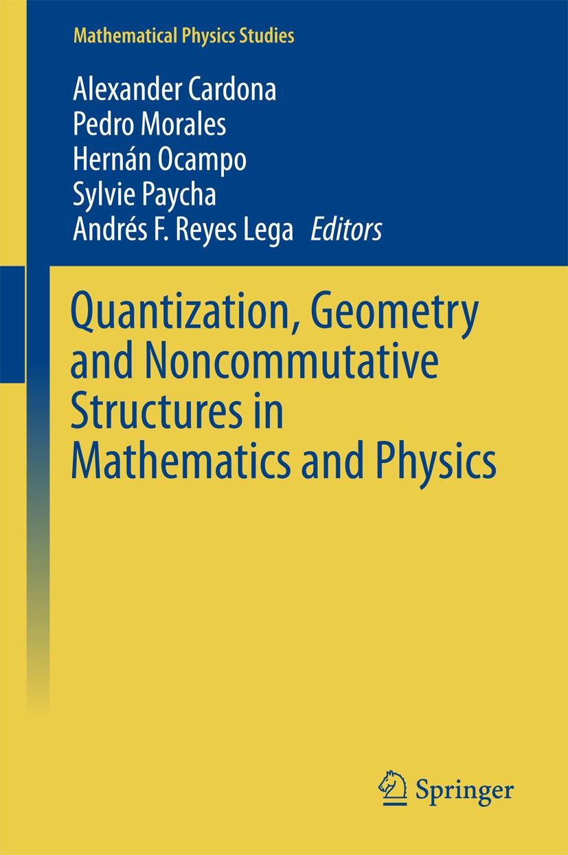 Titlebook: Quantization, Geometry and Noncommutative Structures in Mathematics and Physics; Alexander Cardona,Pedro‘Morales,Andrés F. Reyes Le Book 2 Titlebook: Quantization, Geometry and Noncommutative Structures in Mathematics and Physics; Alexander Cardona,Pedro‘Morales,Andrés F. Reyes Le Book 2