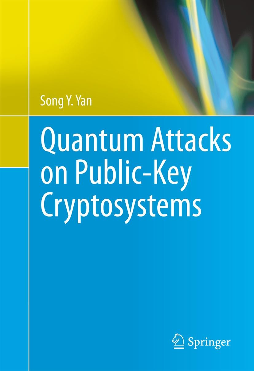 Titlebook: Quantum Attacks on Public-Key Cryptosystems; Song Y. Yan Book 2013 Springer Science+Business Media, LLC 2013 Computational Complexity.Comp Titlebook: Quantum Attacks on Public-Key Cryptosystems; Song Y. Yan Book 2013 Springer Science+Business Media, LLC 2013 Computational Complexity.Comp