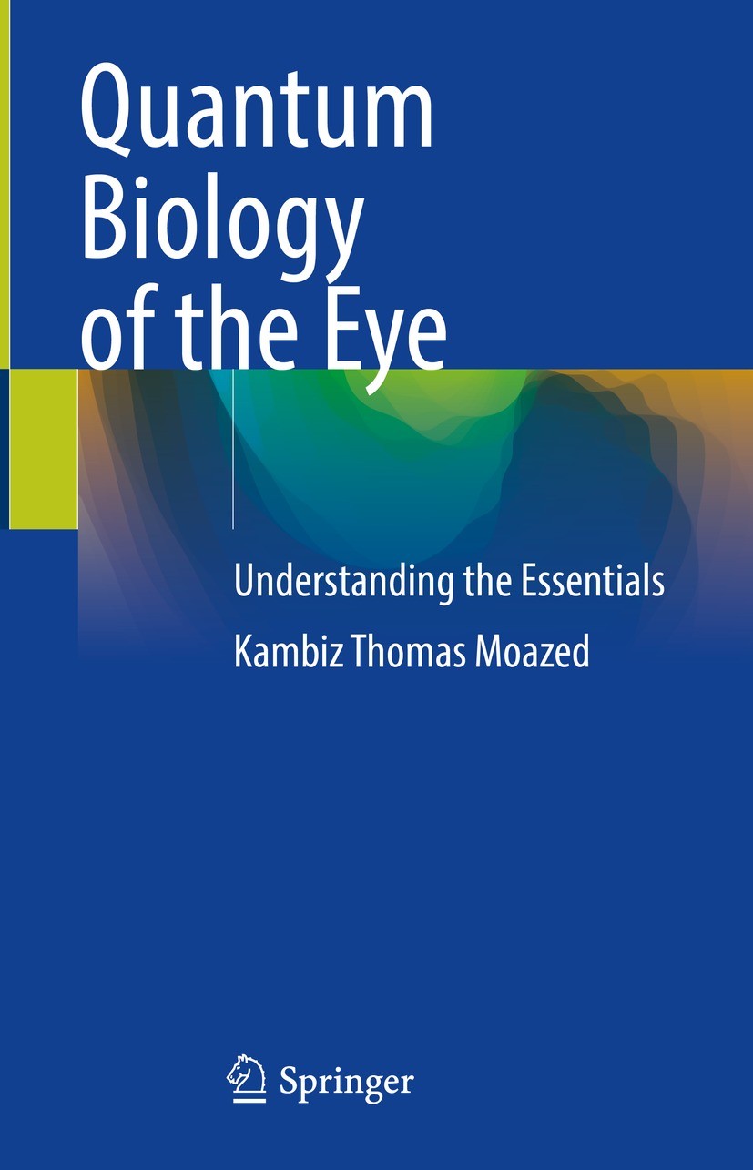 Titlebook: Quantum Biology of the Eye; Understanding the Es Kambiz Thomas Moazed Book 2023 The Editor(s) (if applicable) and The Author(s), under excl Titlebook: Quantum Biology of the Eye; Understanding the Es Kambiz Thomas Moazed Book 2023 The Editor(s) (if applicable) and The Author(s), under excl