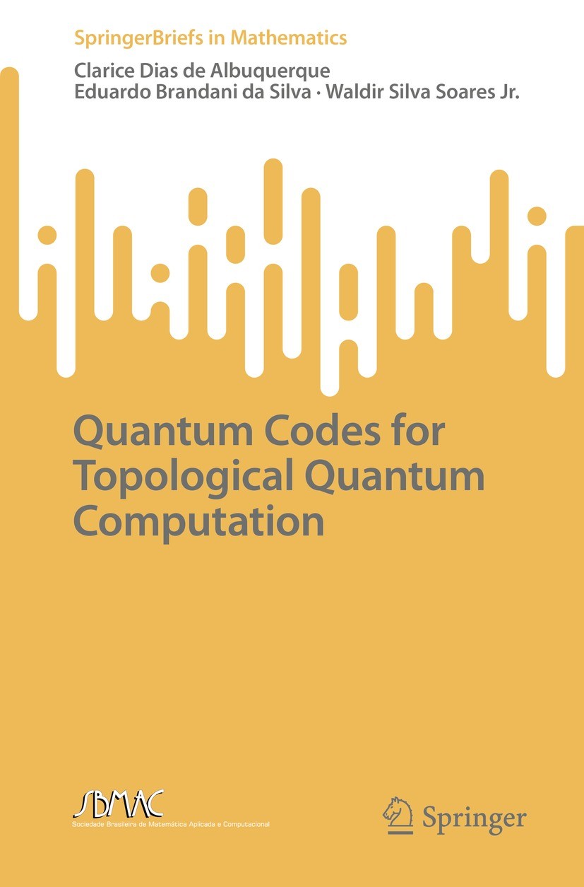 Titlebook: Quantum Codes for Topological Quantum Computation; Clarice Dias de Albuquerque,Eduardo Brandani da Si Book 2022 The Author(s), under exclu Titlebook: Quantum Codes for Topological Quantum Computation; Clarice Dias de Albuquerque,Eduardo Brandani da Si Book 2022 The Author(s), under exclu