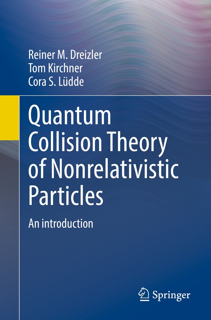 Titlebook: Quantum Collision Theory of Nonrelativistic Particles; An Introduction Reiner M. Dreizler,Tom Kirchner,Cora S. Lüdde Book 2022 Springer-Ver Titlebook: Quantum Collision Theory of Nonrelativistic Particles; An Introduction Reiner M. Dreizler,Tom Kirchner,Cora S. Lüdde Book 2022 Springer-Ver