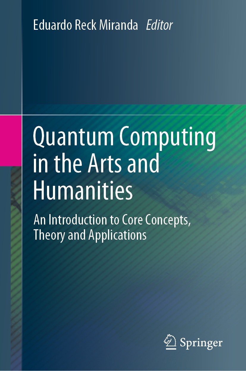 Titlebook: Quantum Computing in the Arts and Humanities; An Introduction to C Eduardo Reck Miranda Book 2022 Springer Nature Switzerland AG 2022 Quant Titlebook: Quantum Computing in the Arts and Humanities; An Introduction to C Eduardo Reck Miranda Book 2022 Springer Nature Switzerland AG 2022 Quant